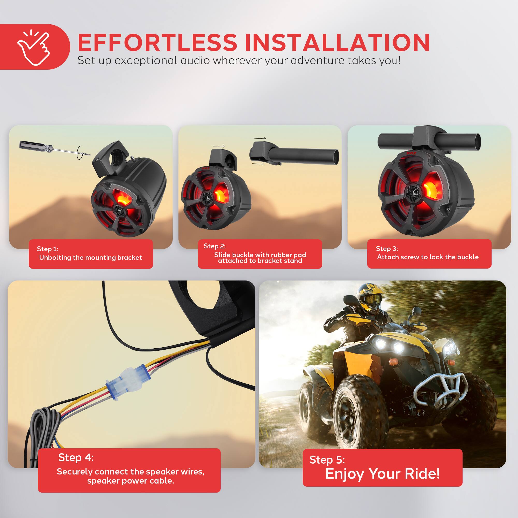 Step 1: Unbolting the mounting bracket
Step 2: Slide buckle with rubber pad attached to bracket stand
Step 3: Attach screw to lock the buckle
Step 4: Securely connect the speaker wires, speaker power cable.
Step 5: Enjoy Your Ride!
