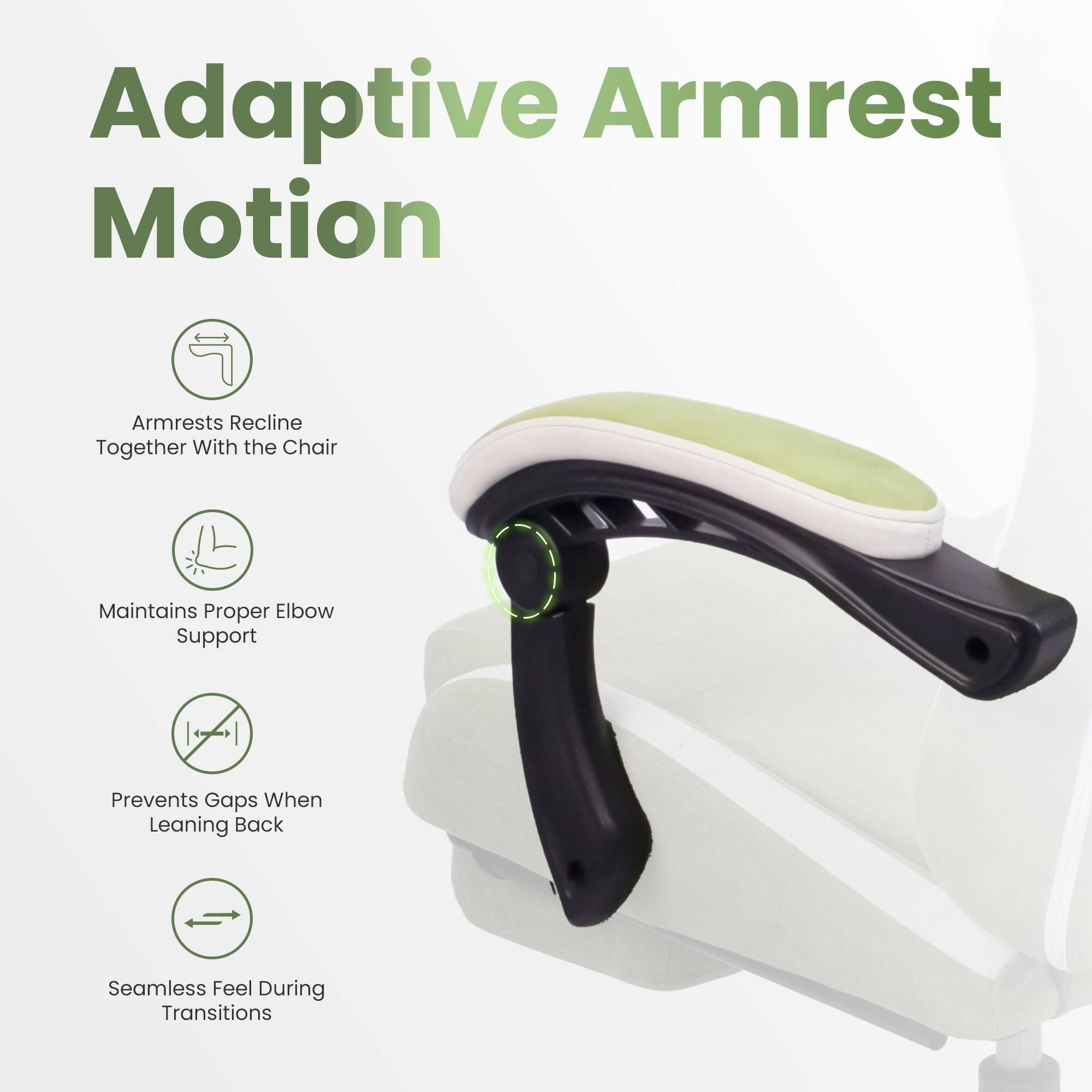 Adaptive Armrest Motion

- Armrests recline together with the chair
- Maintains proper elbow support
- Prevents gaps when leaning back
- Seamless feel during transitions