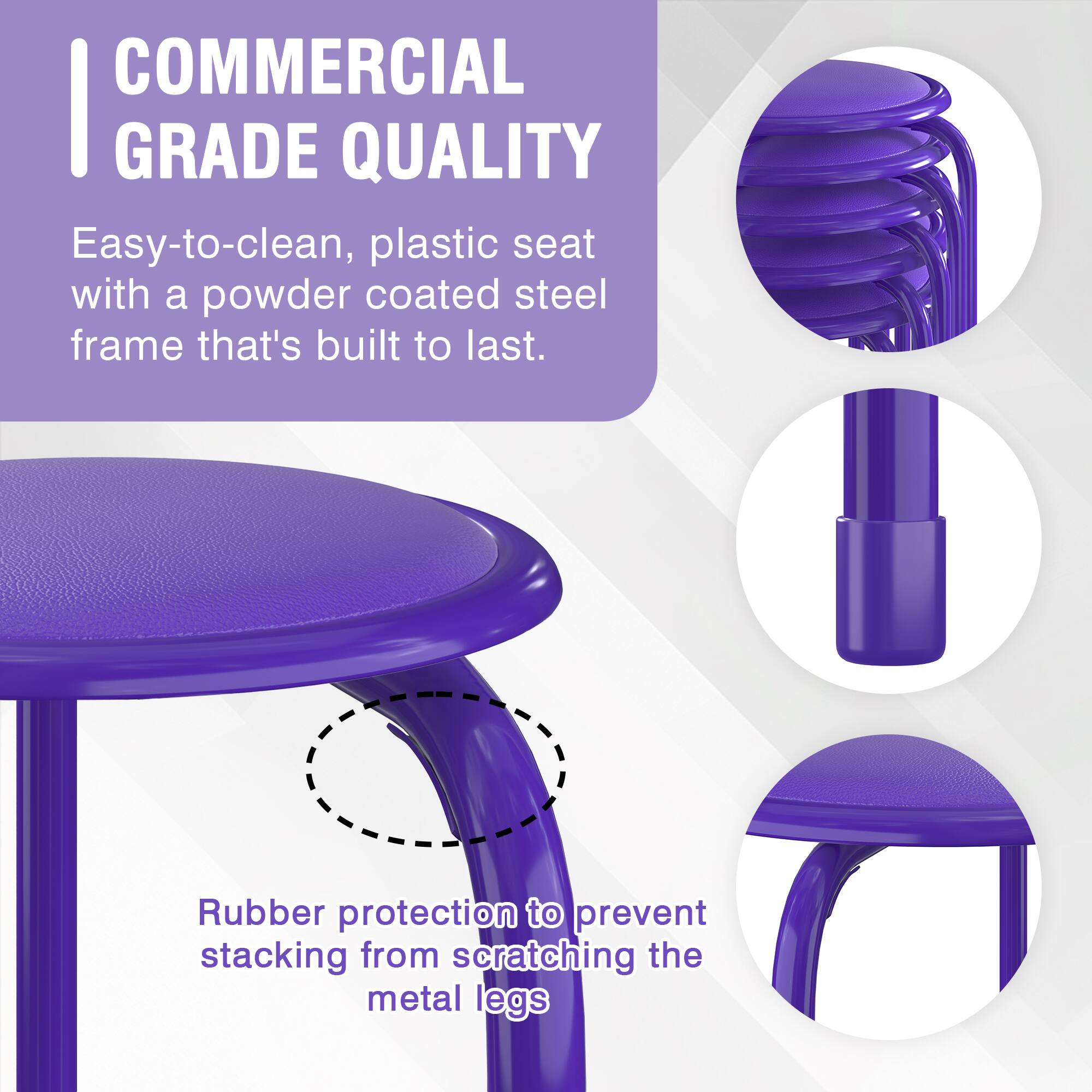 COMMERCIAL GRADE QUALITY

Easy-to-clean, plastic seat with a powder coated steel frame that's built to last.

Rubber protection to prevent stacking from scratching the metal legs