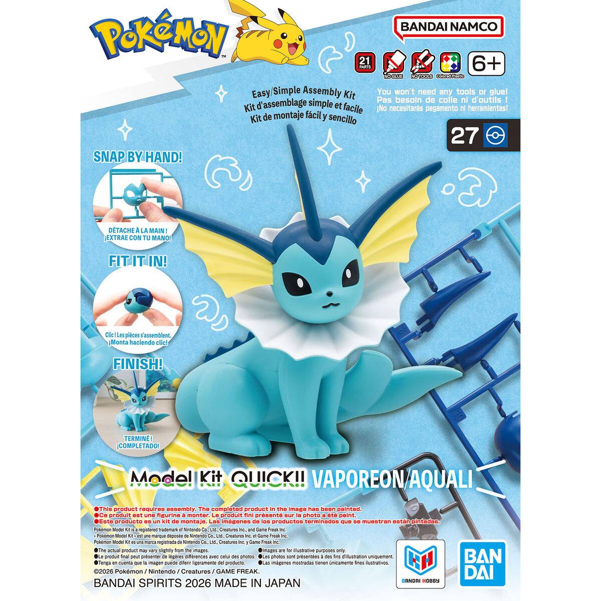 BANDAI NAMCO Pokémon 21 6+ Easy Simple Assembly Kit  
You won't need any tools or glue!  
Pas besoin de colle ni d'outils!  
Kit d'assemblage simple et facile!  
No necesitarás pegamento ni herramientas!  
Kit de montaje fácil y sencillo!  
27 SNAP BY HAND!  
DÉTACHE LA MAIN!  
EXTRAE CON TU MANO!  
FITITIN!  
Clic Les pièces assemblent.  
Monta haciendo clic!  
FINISH!  
TERMINÉ!  
COMPLETADO!  
Model Kit QUICK!!  
Vaporeon/Aquali  
This product requires assembly. The completed product in the image has been painted.  
Este producto es un kit de montaje. Las imágenes de los productos terminados que se muestran están pintadas.  
Pokémon Model Kit is a registered trademark of Nintendo Co., Ltd., Creatures Inc., and Game Freak Inc.  
Pokémon Model Kit is a registered trademark of Nintendo Co., Ltd., Creatures Inc., and Game Freak Inc.  
The actual product may vary slightly from images.  
Les produits finis peuvent présenter de légères différences avec