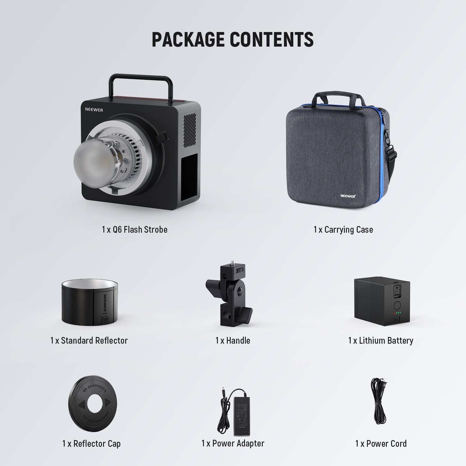 PACKAGE CONTENTS

1 x Q6 Flash Strobe  
1 x Carrying Case  
1 x Standard Reflector  
1 x Handle  
1 x Lithium Battery  
1 x Reflector Cap  
1 x Power Adapter  
1 x Power Cord