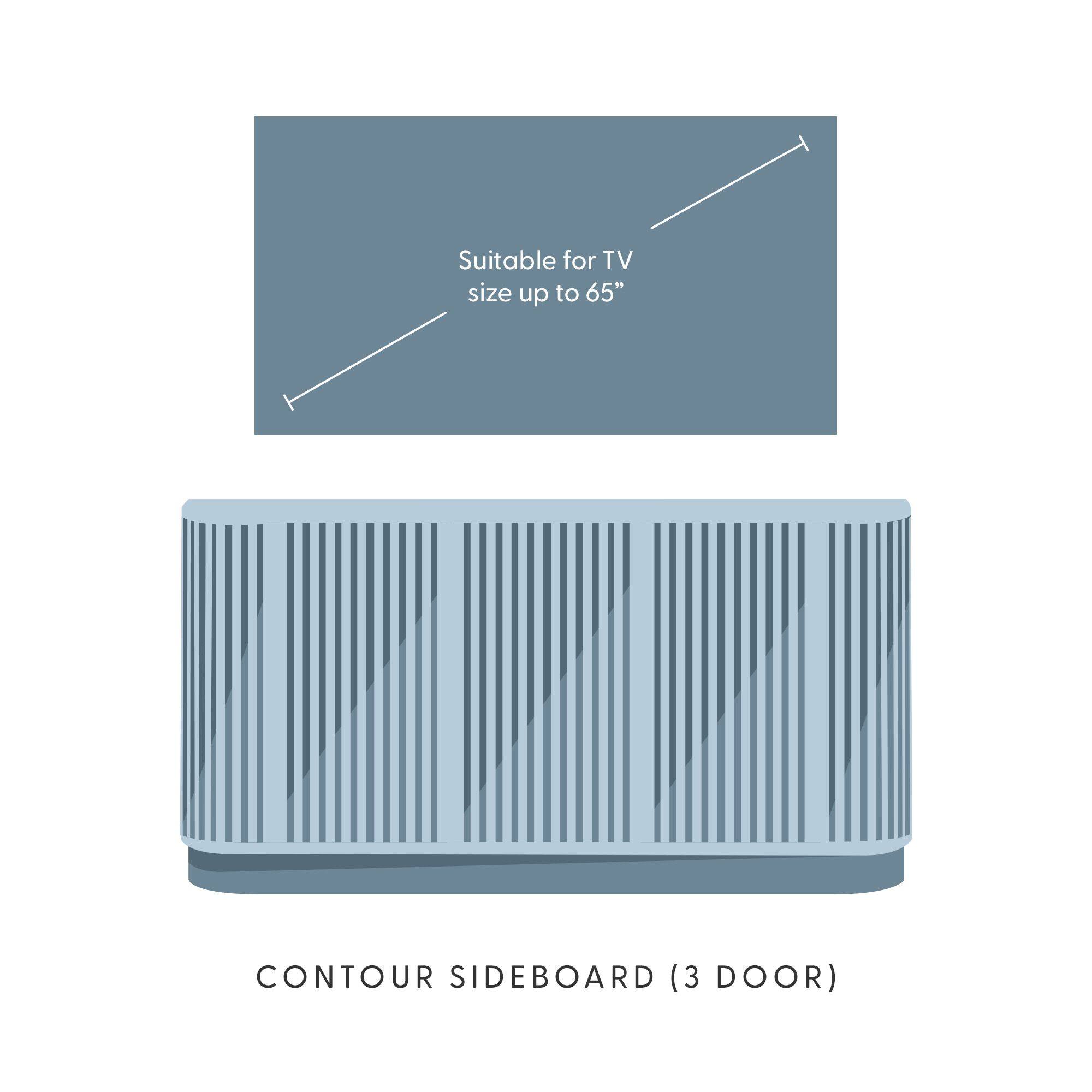 Suitable for TV size up to 65"  
CONTOUR SIDEBOARD (3 DOOR)