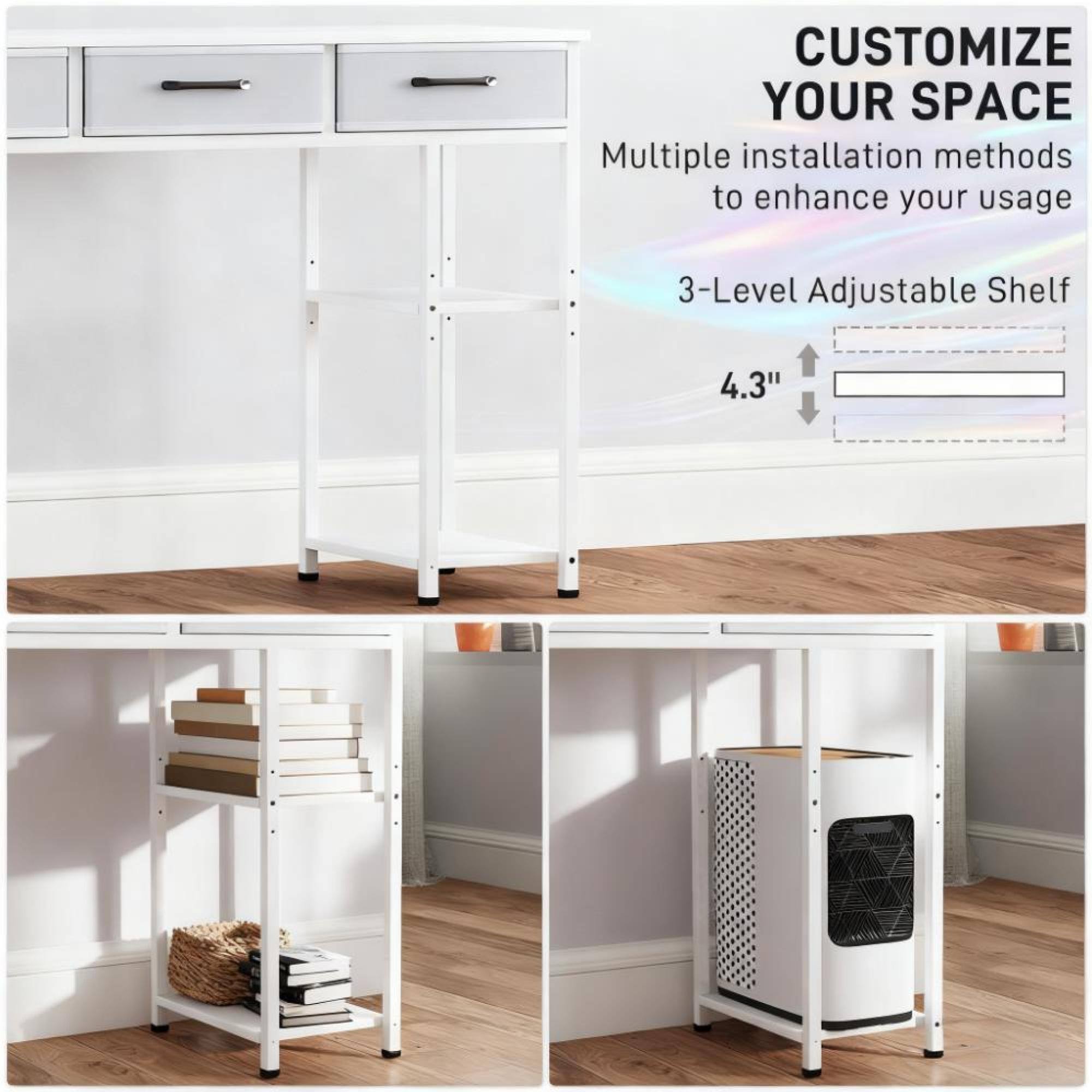 CUSTOMIZE YOUR SPACE

Multiple installation methods to enhance your usage

3-Level Adjustable Shelf

4.3"
