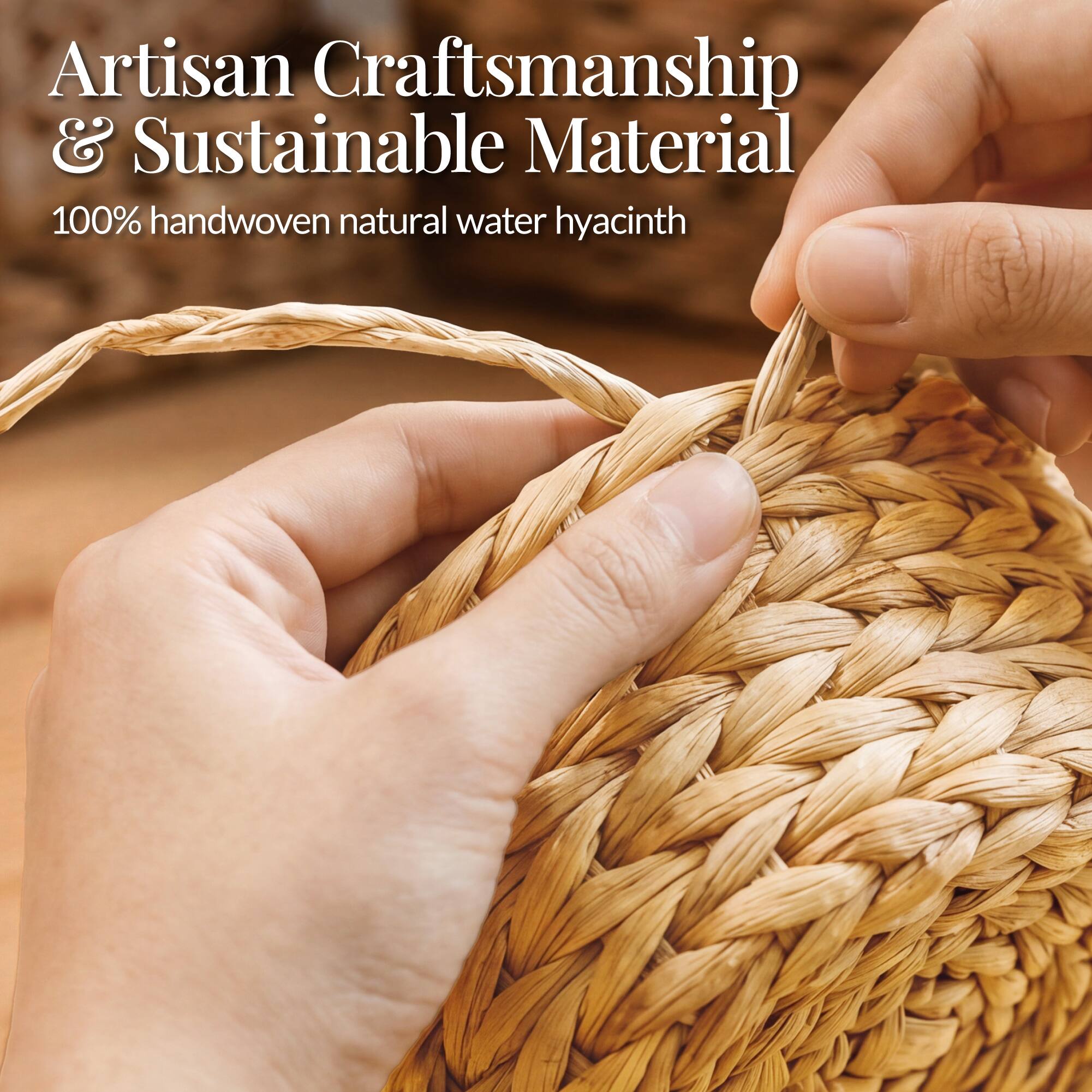 Artisan Craftsmanship & Sustainable Material  
100% handwoven natural water hyacinth