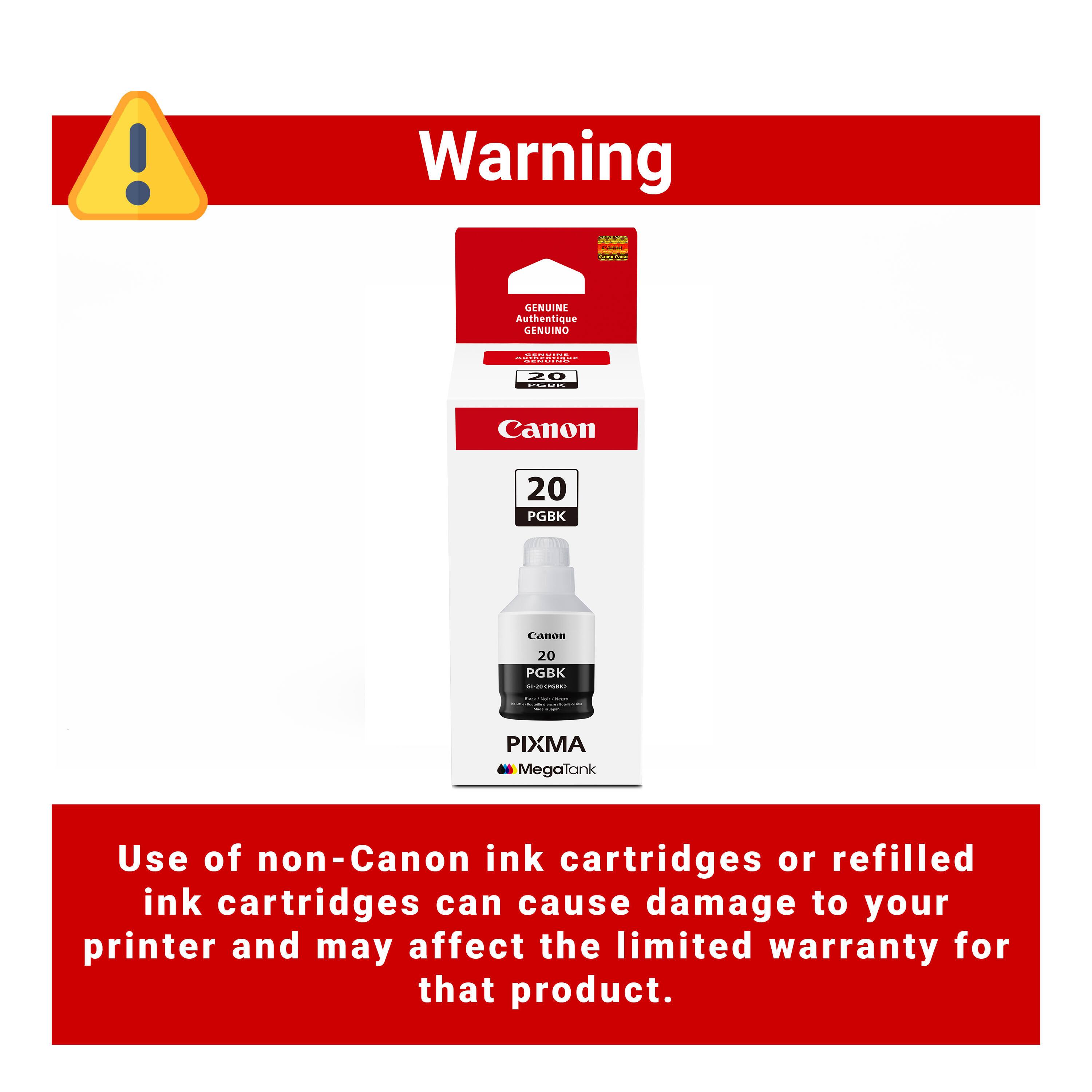 Warning  
GENUINE Authentique GENUINO  
Canon 20 PGK BK  
PIXMA MegaTank  

Use of non-Canon ink cartridges or refilled ink cartridges can cause damage to your printer and may affect the limited warranty for that product.