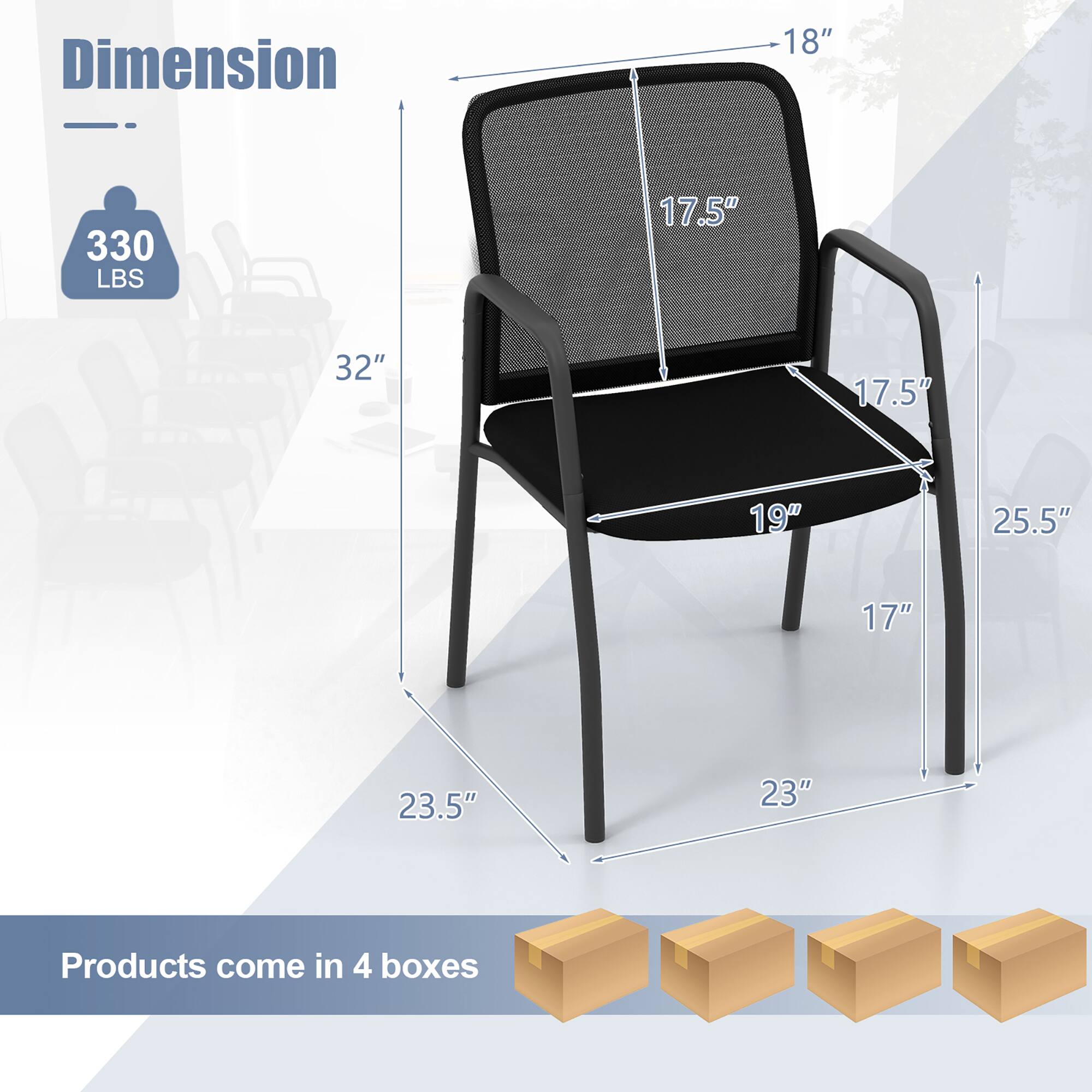 Dimension  
330 LBS  

18"  
17.5"  
32"  
17.5"  
19"  
25.5"  
17"  
23.5"  
23"  

Products come in 4 boxes