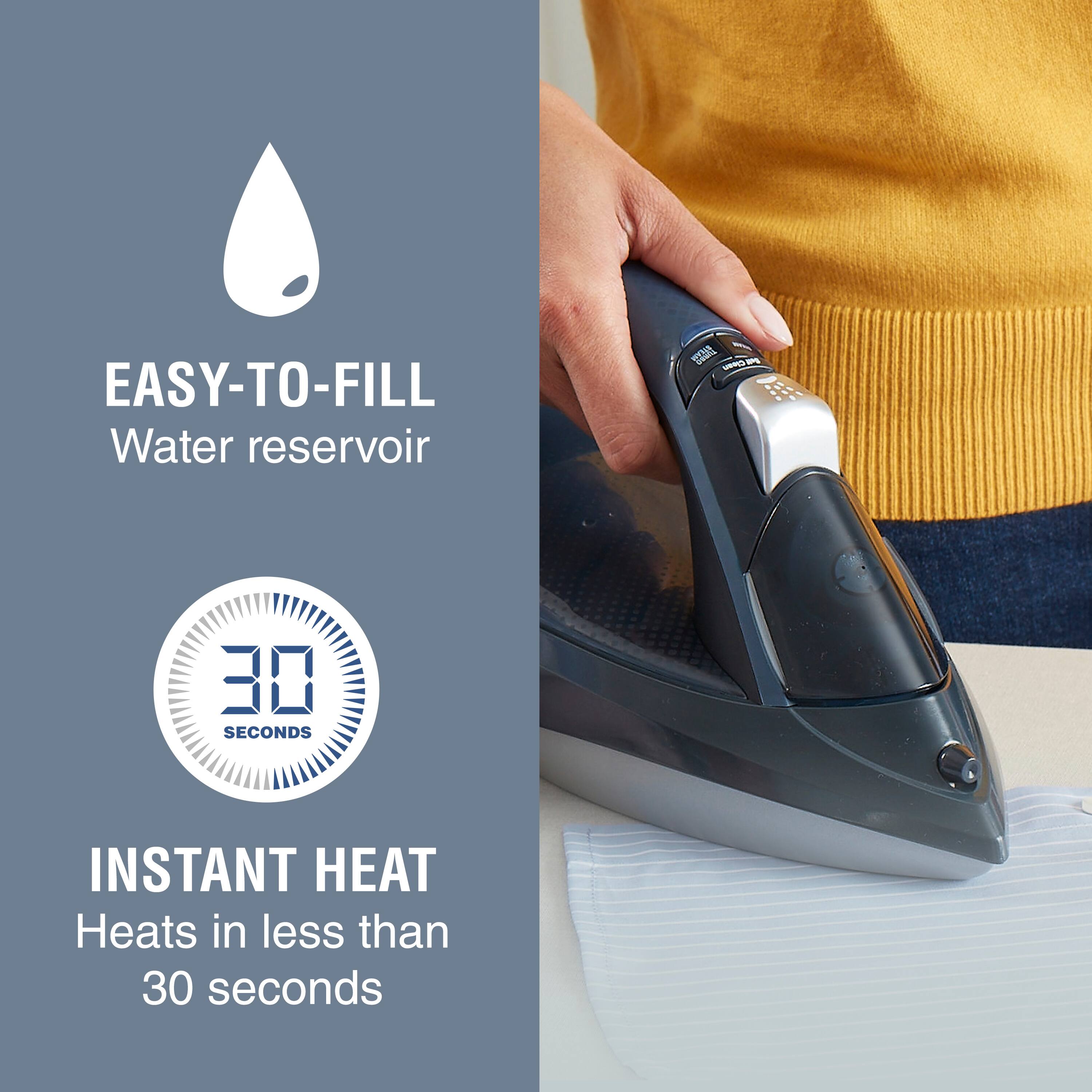 Easy-to-fill water reservoir. Instant heat. Heats in less than 30 seconds.
