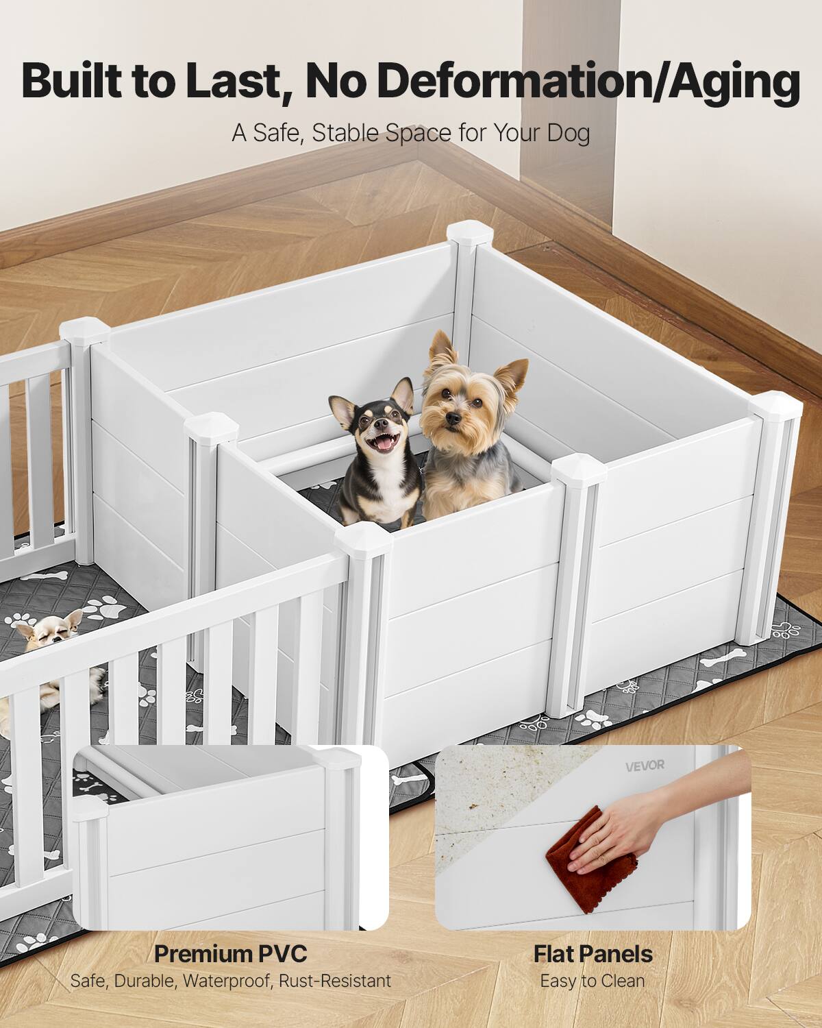 Built to Last, No Deformation/Aging  
A Safe, Stable Space for Your Dog  

Premium PVC  
Safe, Durable, Waterproof, Rust-Resistant  

Flat Panels  
Easy to Clean