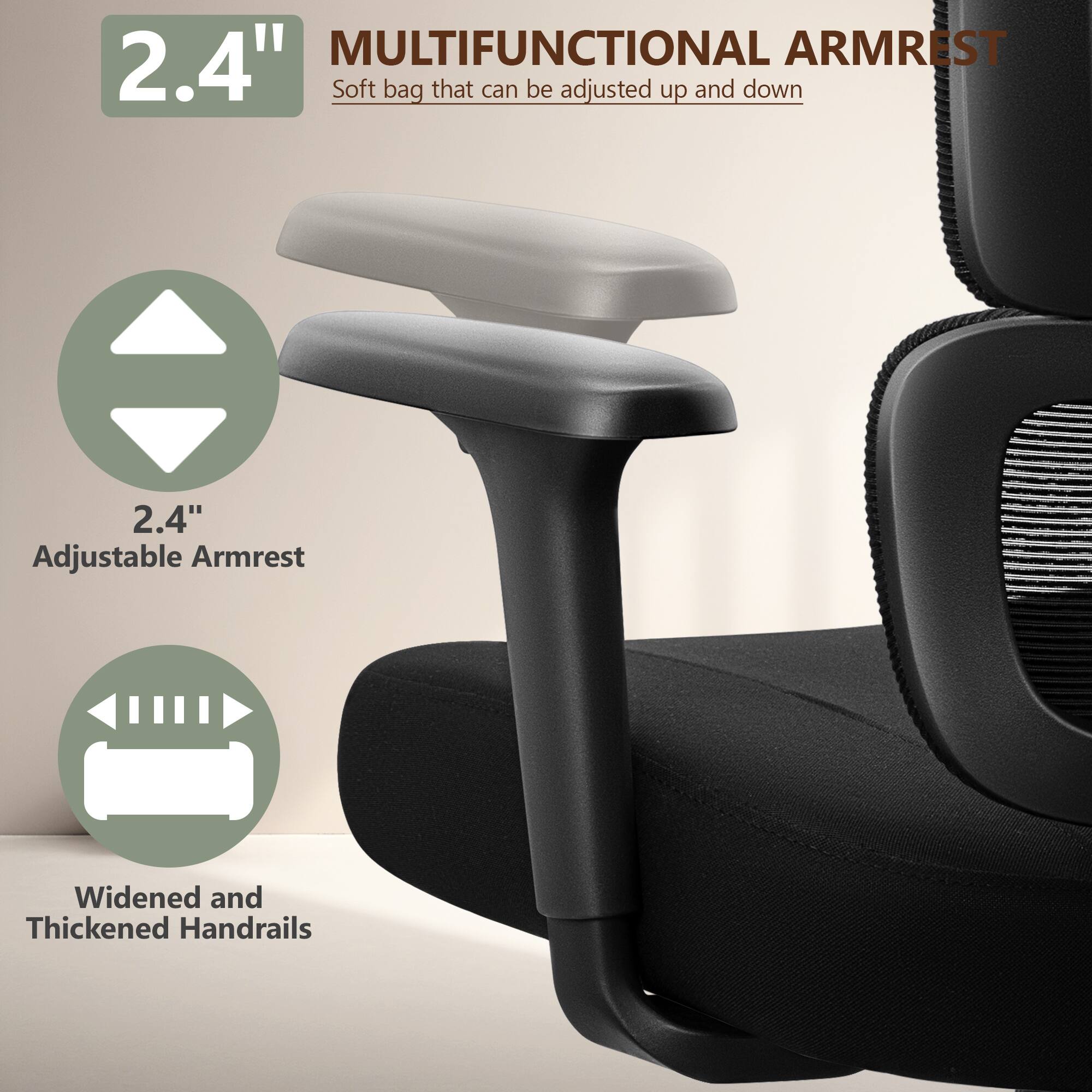 2.4" MULTIFUNCTIONAL ARMREST  
Soft bag that can be adjusted up and down  

2.4" Adjustable Armrest  

Widened and Thickened Handrails