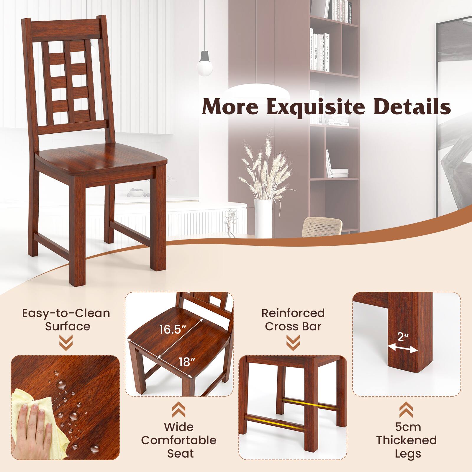 More Exquisite Details

- Easy-to-Clean Surface
- 16.5" Wide Comfortable Seat
- 18" Reinforced Cross Bar
- 2" Thickened Legs
- 5cm