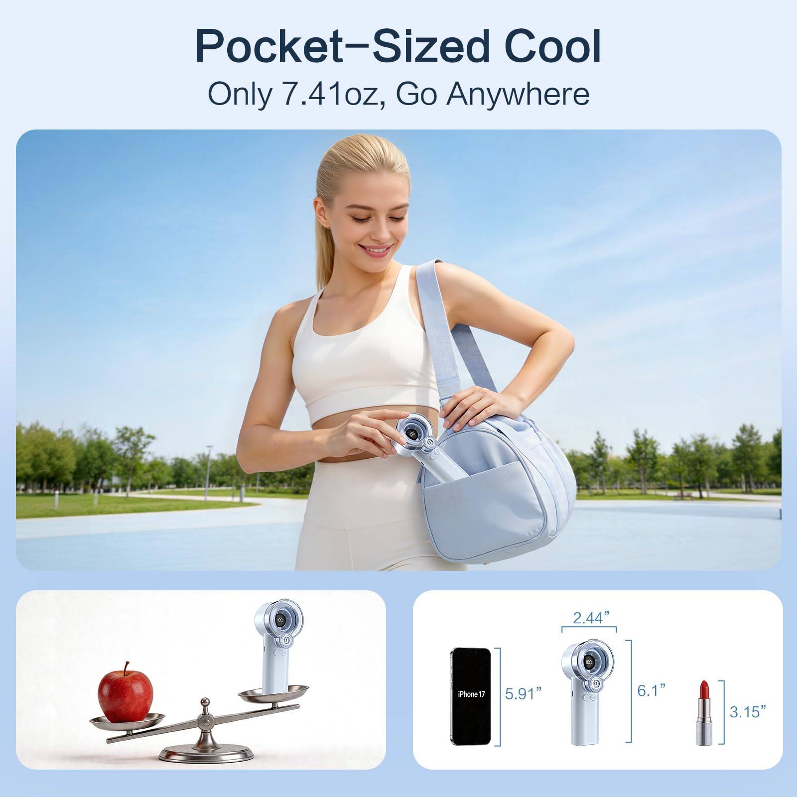 Pocket-Sized Cool  
Only 7.41oz, Go Anywhere  

2.44" Phone  
5.91"  
6.1"  
3.15"