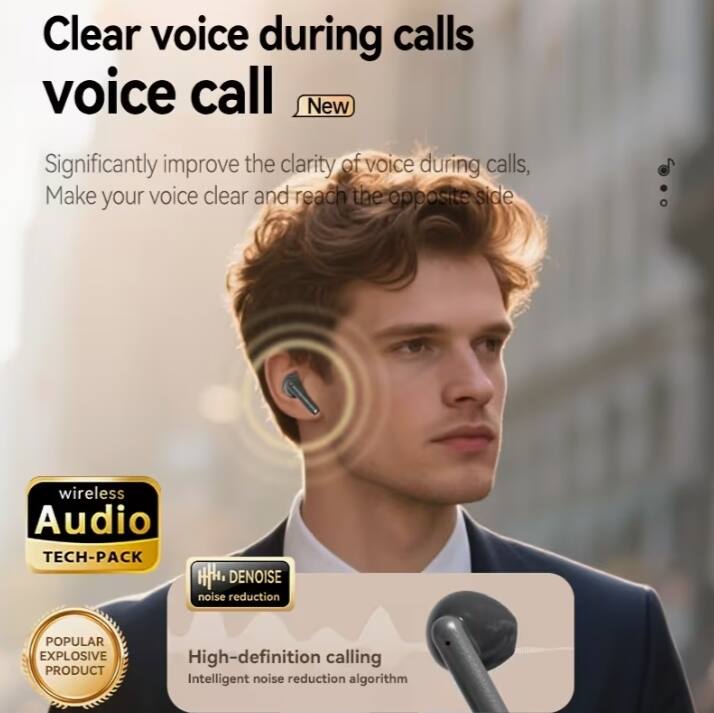 Clear voice during calls  
voice call  
New  

Significantly improve the clarity of voice during calls,  
Make your voice clear and reach the opposite side  

wireless Audio  
TECH-PACK  

POPULAR EXPLOSIVE PRODUCT  

High-definition calling  
Intelligent noise reduction algorithm