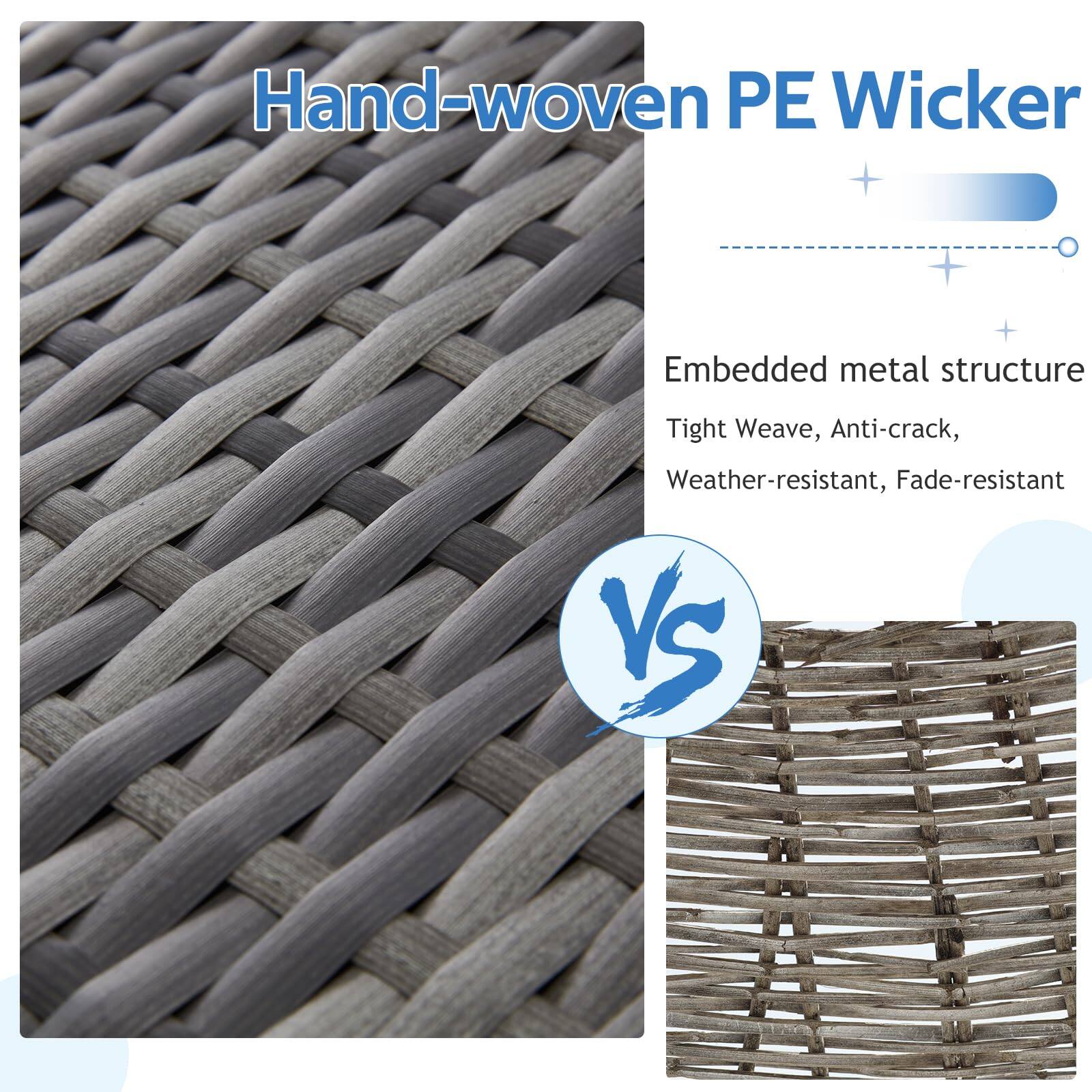 Hand-woven PE Wicker

Embedded metal structure
Tight Weave, Anti-crack, Weather-resistant, Fade-resistant

VS