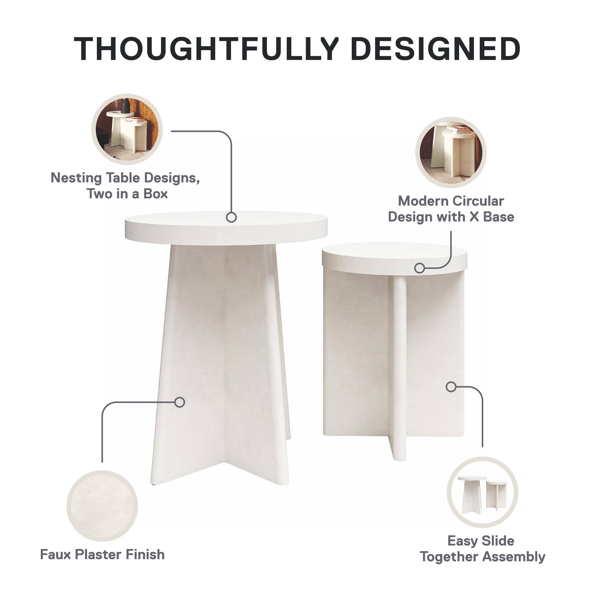 THOUGHTFULLY DESIGNED

- Nesting Table Designs, Two in a Box
- Modern Circular Design with X Base
- Faux Plaster Finish
- Easy Slide Together Assembly