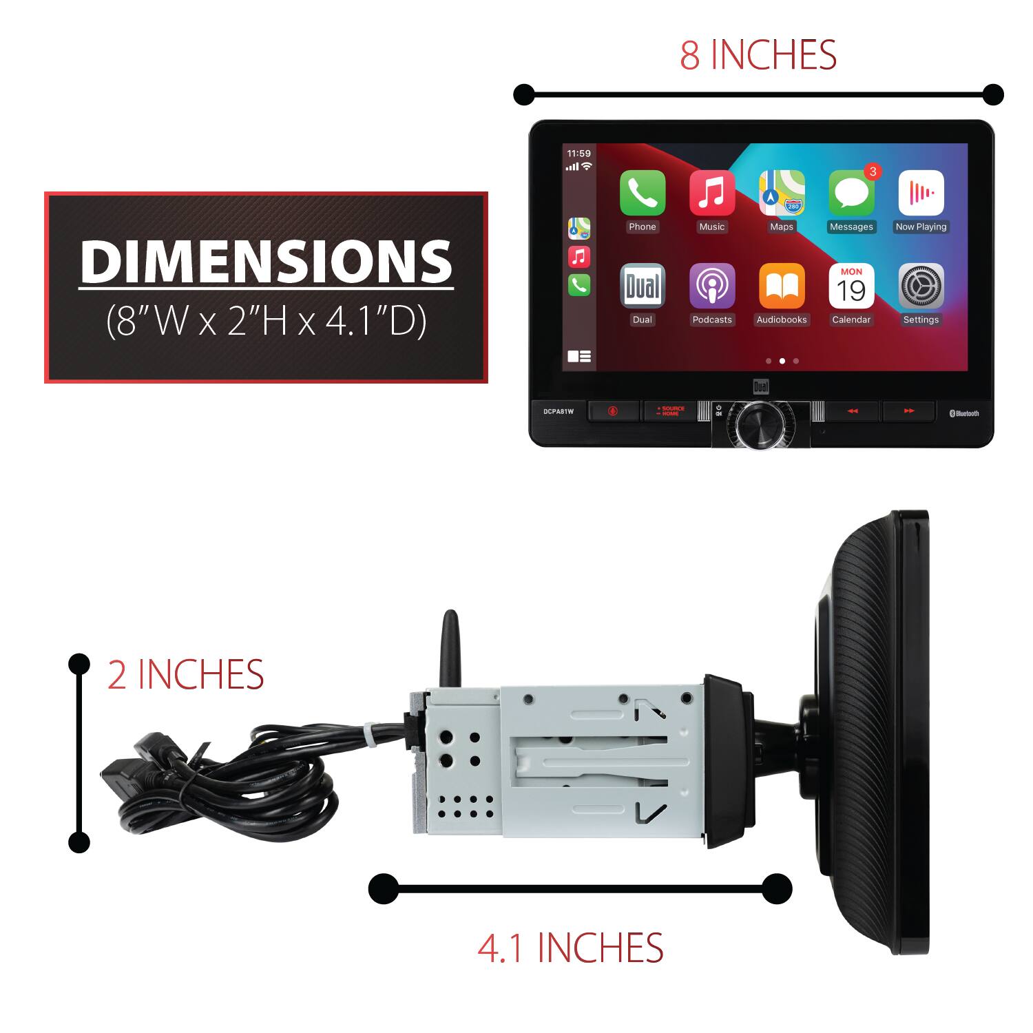 8 INCHES

11:59 all

3

285

DIMENSIONS (8"Wx2"Hx4.1'D)

Phone Dual Dual

Music Maps Messages MON 19 Podcasts Audiobooks Calendar

Now Playing Settings

500

SOURCE

Q Bletauth

2 INCHES

4.1 INCHES