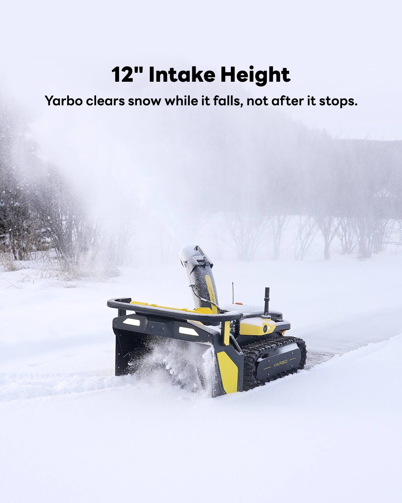 12" Intake Height

Yarbo clears snow while it falls, not after it stops.