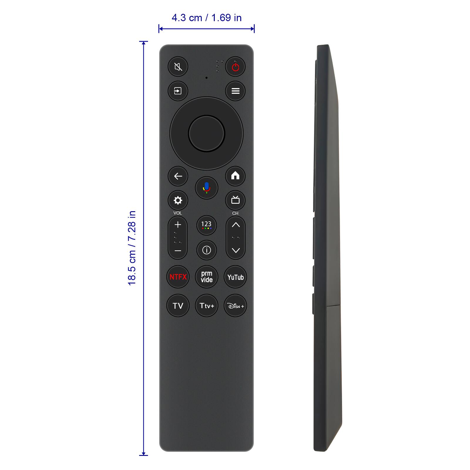 4.3 cm / 1.69 in  
18.5 cm / 7.28 in  
VOL + -  
NTFX TV  
123  
prm vide  
YouTube  
TV  
Ttv+