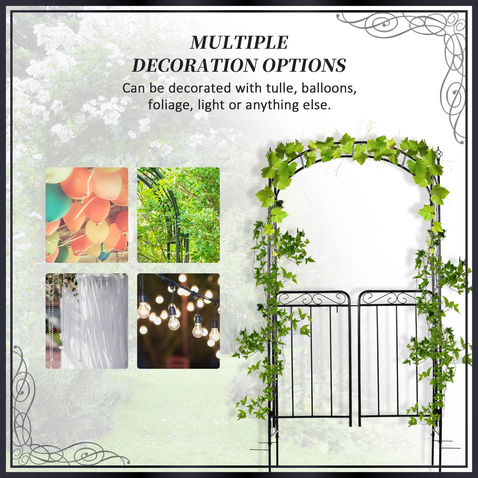 MULTIPLE DECORATION OPTIONS  
Can be decorated with tulle, balloons, foliage, light or anything else.