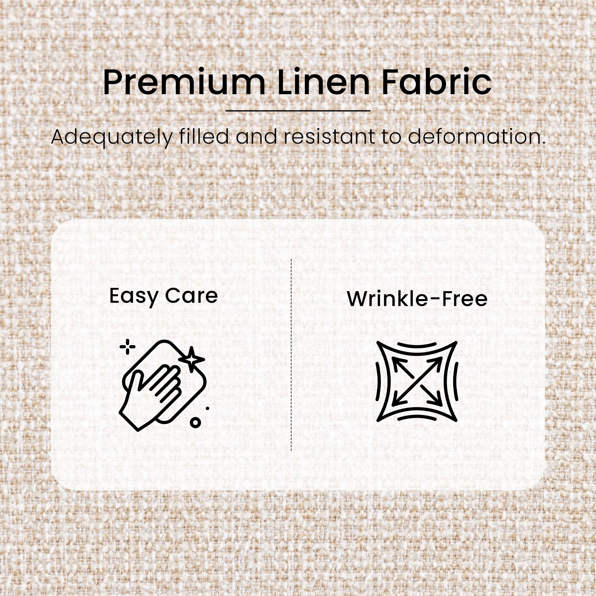 Premium Linen Fabric  
Adequately filled and resistant to deformation.  

Easy Care  
Wrinkle-Free