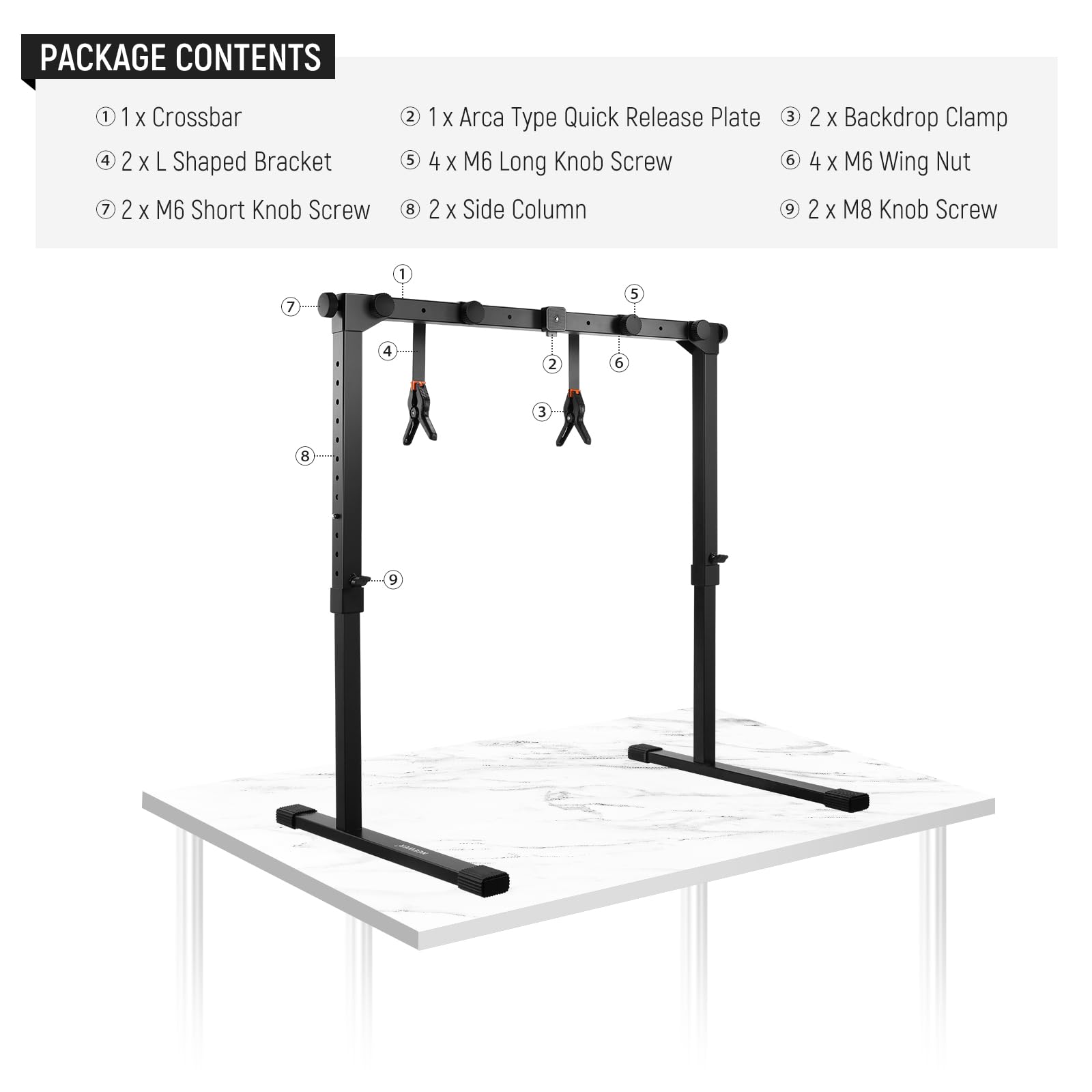 PACKAGE CONTENTS

1. 1 x Crossbar
2. 1 x Arca Type Quick Release Plate
3. 2 x Backdrop Clamp
4. 2 x L Shaped Bracket
5. 4 x M6 Long Knob Screw
6. 4 x M6 Wing Nut
7. 2 x M6 Short Knob Screw
8. 2 x Side Column
9. 2 x M8 Knob Screw