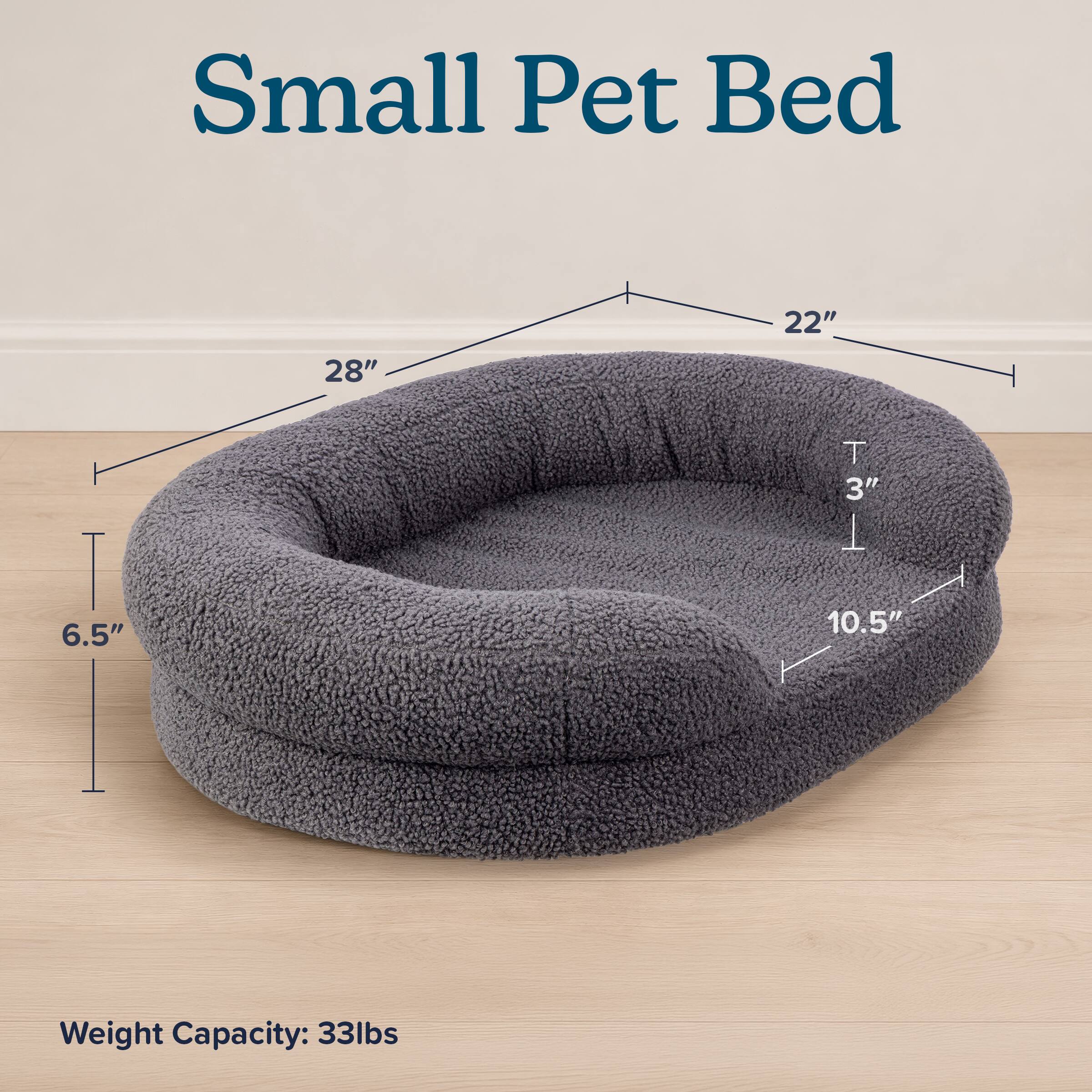 Small Pet Bed

22"
28"
T 3"
6.5"
10.5"
Weight Capacity: 33lbs