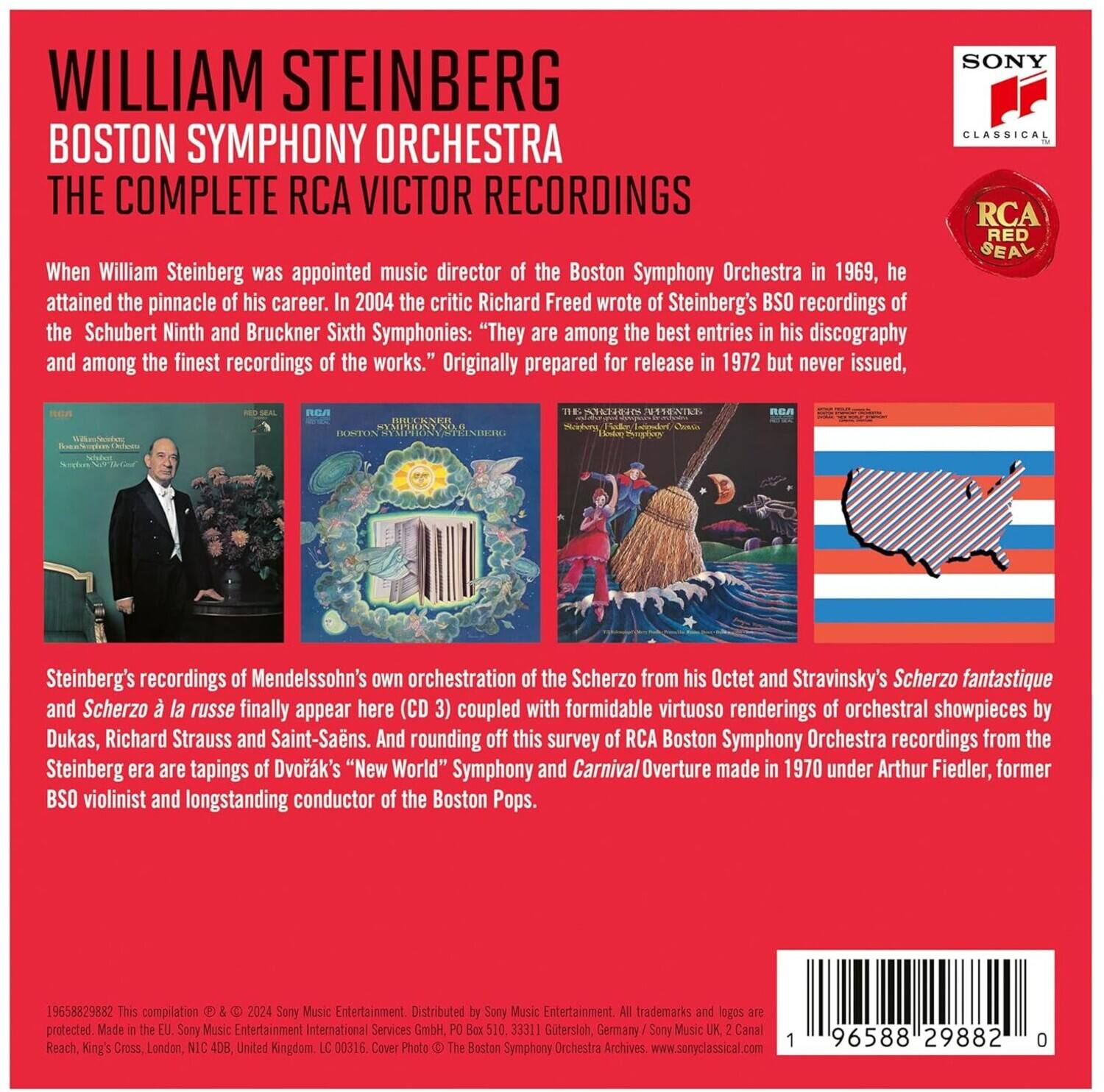 **SONY CLASSICAL**

**WILLIAM STEINBERG**  
**BOSTON SYMPHONY ORCHESTRA**  
**THE COMPLETE RCA VICTOR RECORDINGS**

When William Steinberg was appointed music director of the Boston Symphony Orchestra in 1969, he attained the pinnacle of his career. In 2004 the critic Richard Freed wrote of Steinberg's BSO recordings of the Schubert Ninth and Bruckner Sixth Symphonies: "They are among the best entries in his discography and among the finest recordings of the works." Originally prepared for release in 1972 but never issued, Steinberg's recordings of Mendelssohn's own orchestration of the Scherzo from his Octet and Stravinsky's Scherzo fantastique and Scherzo à la russe finally appear here (CD 3) coupled with formidable virtuoso renderings of orchestral showpieces by Dukas, Richard Strauss and Saint-Saëns. And rounding off this survey of RCA Boston Symphony Orchestra recordings from the Steinberg era are tapings of Dvořák's "New World" Symphony and Carnival Overture made in 1970 under Arthur Fiedler,