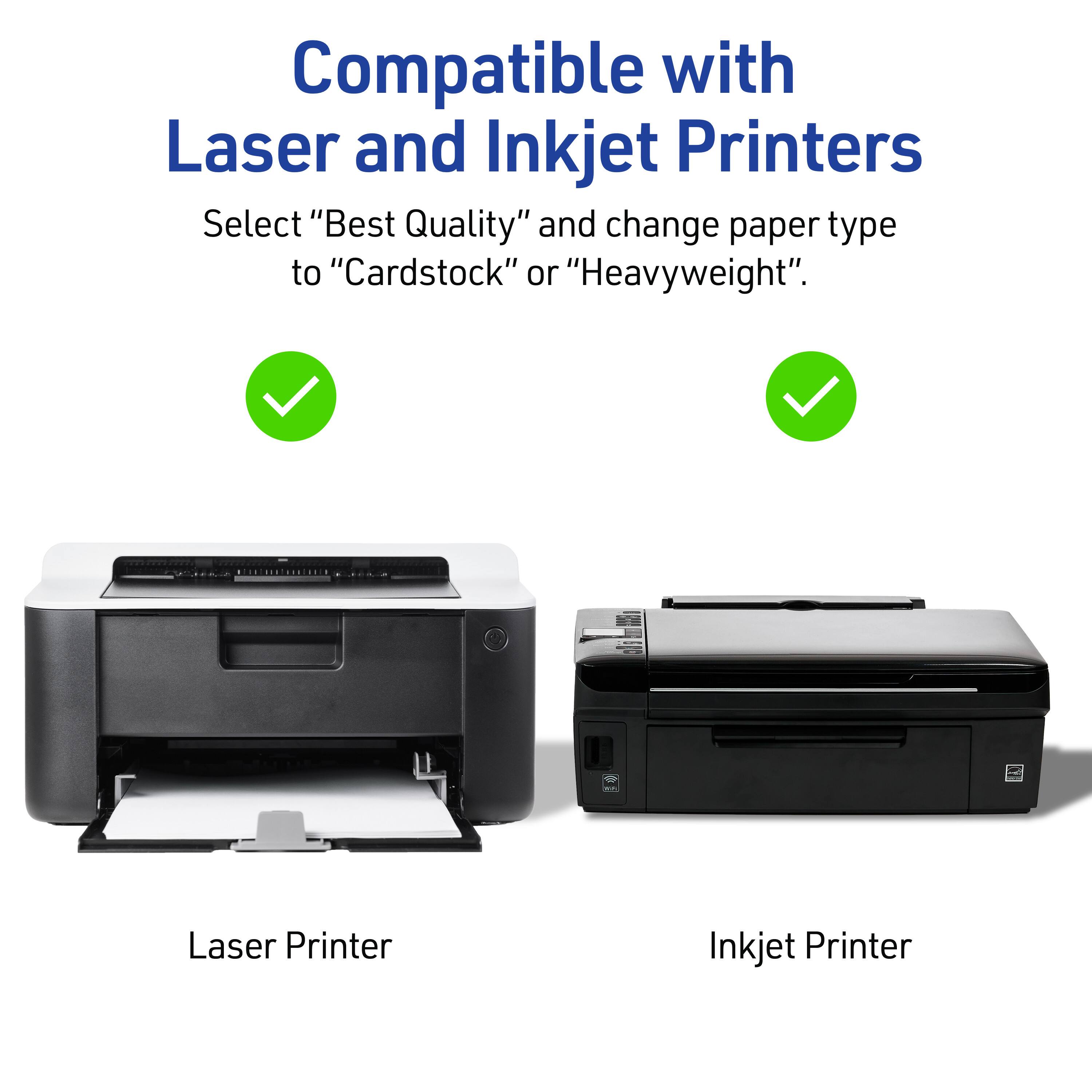 Compatible with Laser and Inkjet Printers

Select "Best Quality" and change paper type to "Cardstock" or "Heavyweight".

Laser Printer

Inkjet Printer