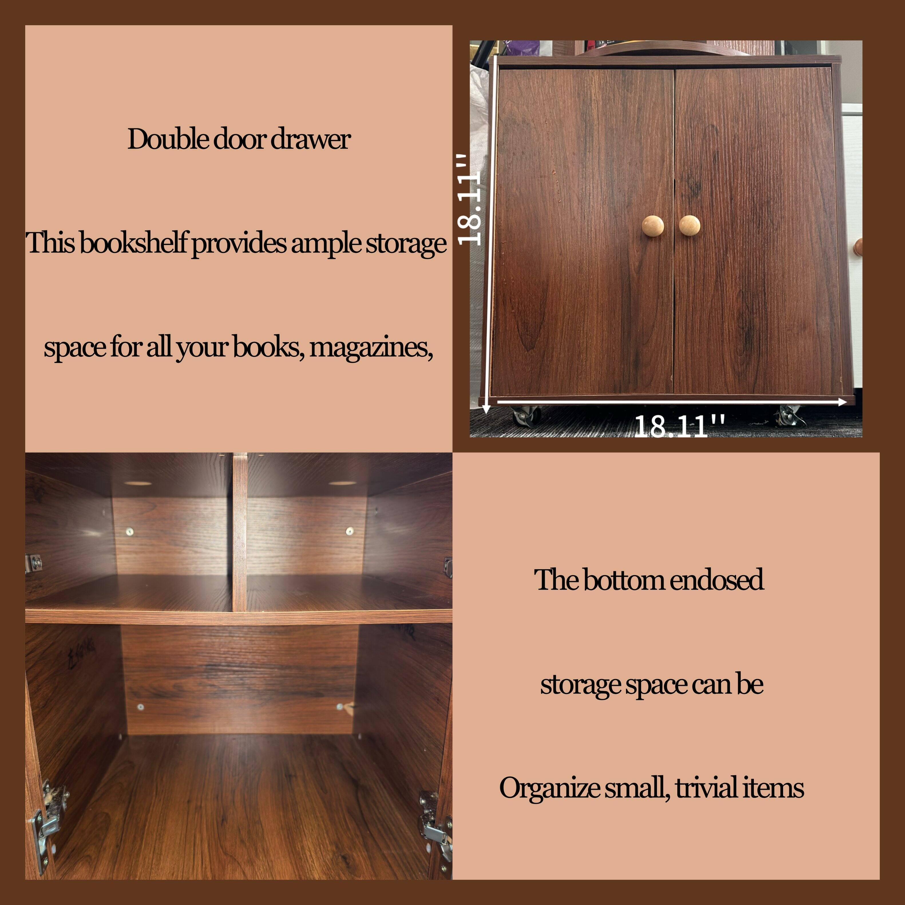 Double door drawer

This bookshelf provides ample storage space for all your books, magazines, 18.11" 18.11"

The bottom endosed storage space can be Organize small, trivial items