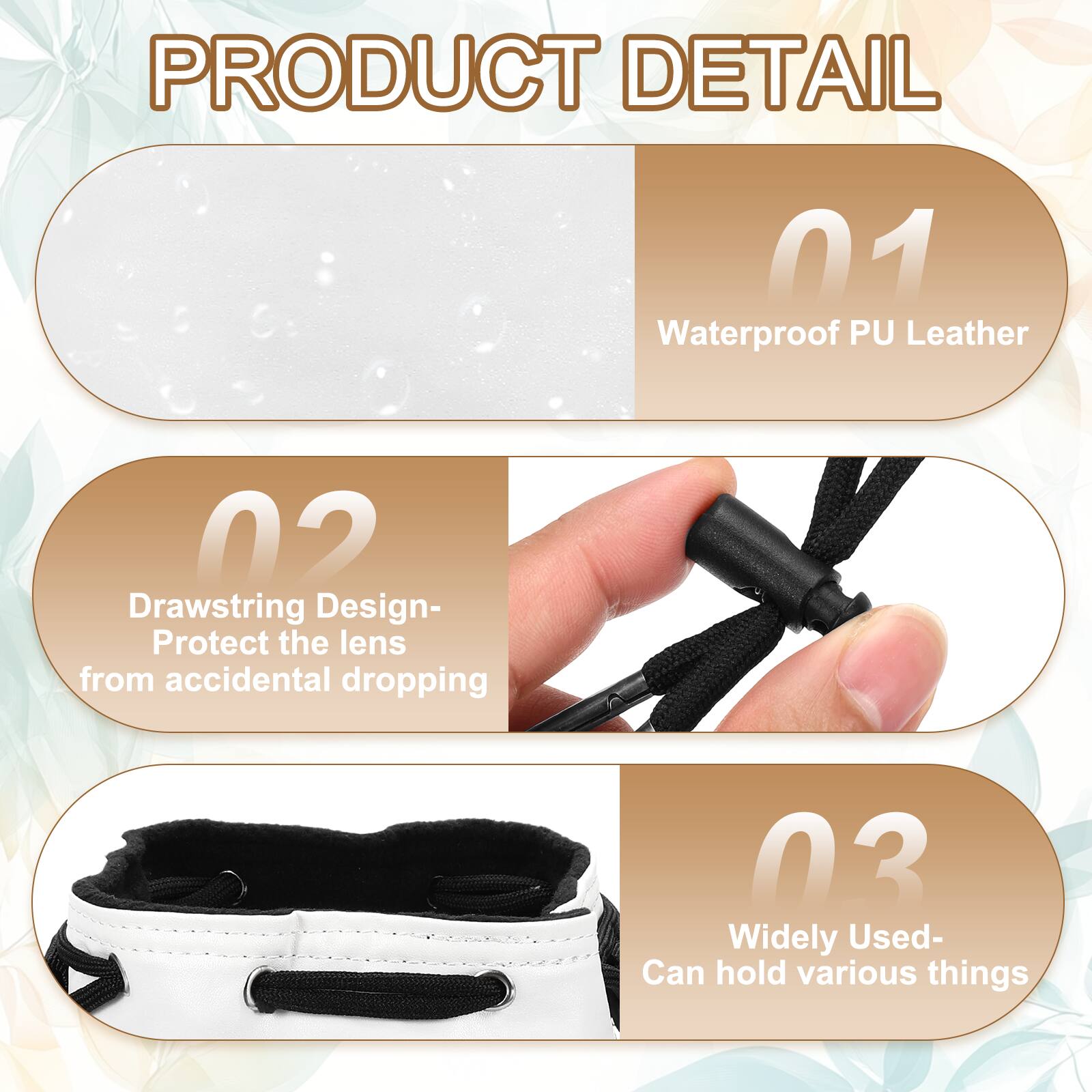 PRODUCT DETAIL

01 Waterproof PU Leather

02 Drawstring Design- Protect the lens from accidental dropping

03 Widely Used- Can hold various things