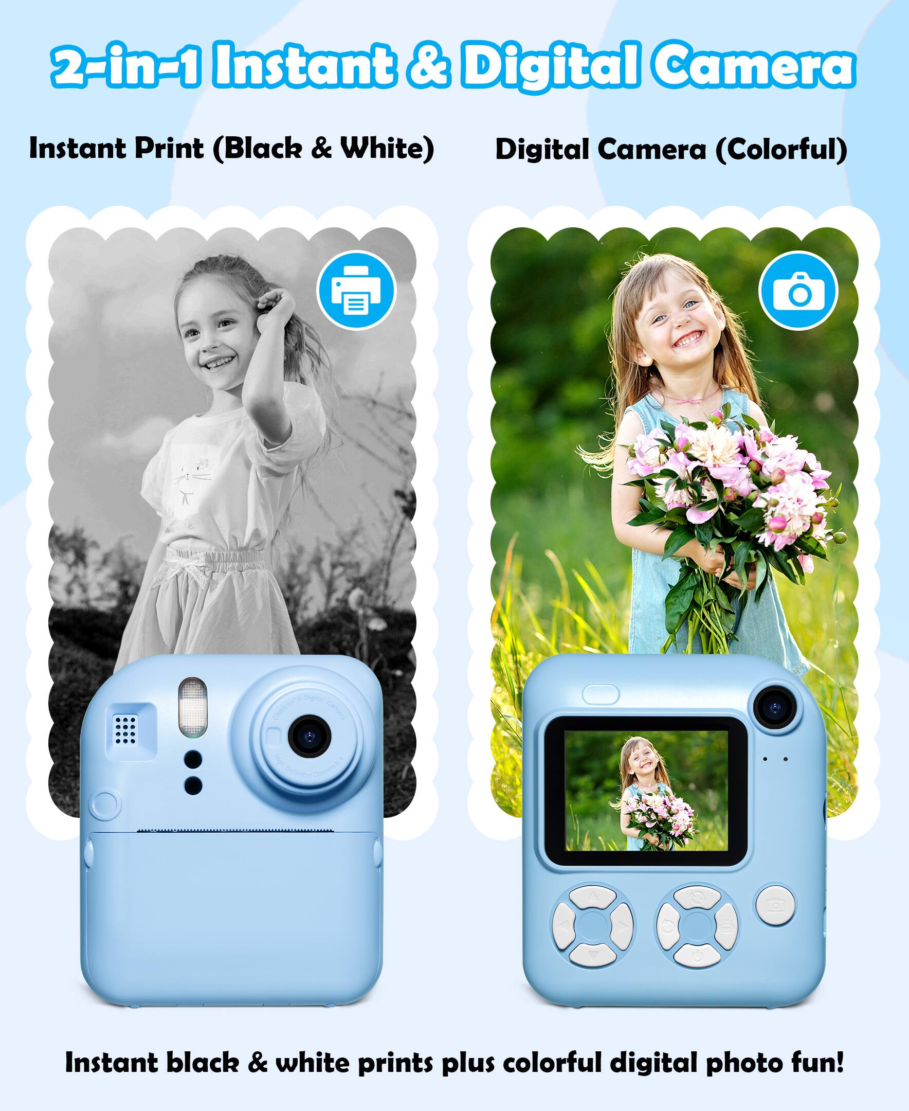 2-in-1 Instant & Digital Camera

Instant Print (Black & White)

Digital Camera (Colorful)

Instant black & white prints plus colorful digital photo fun!
