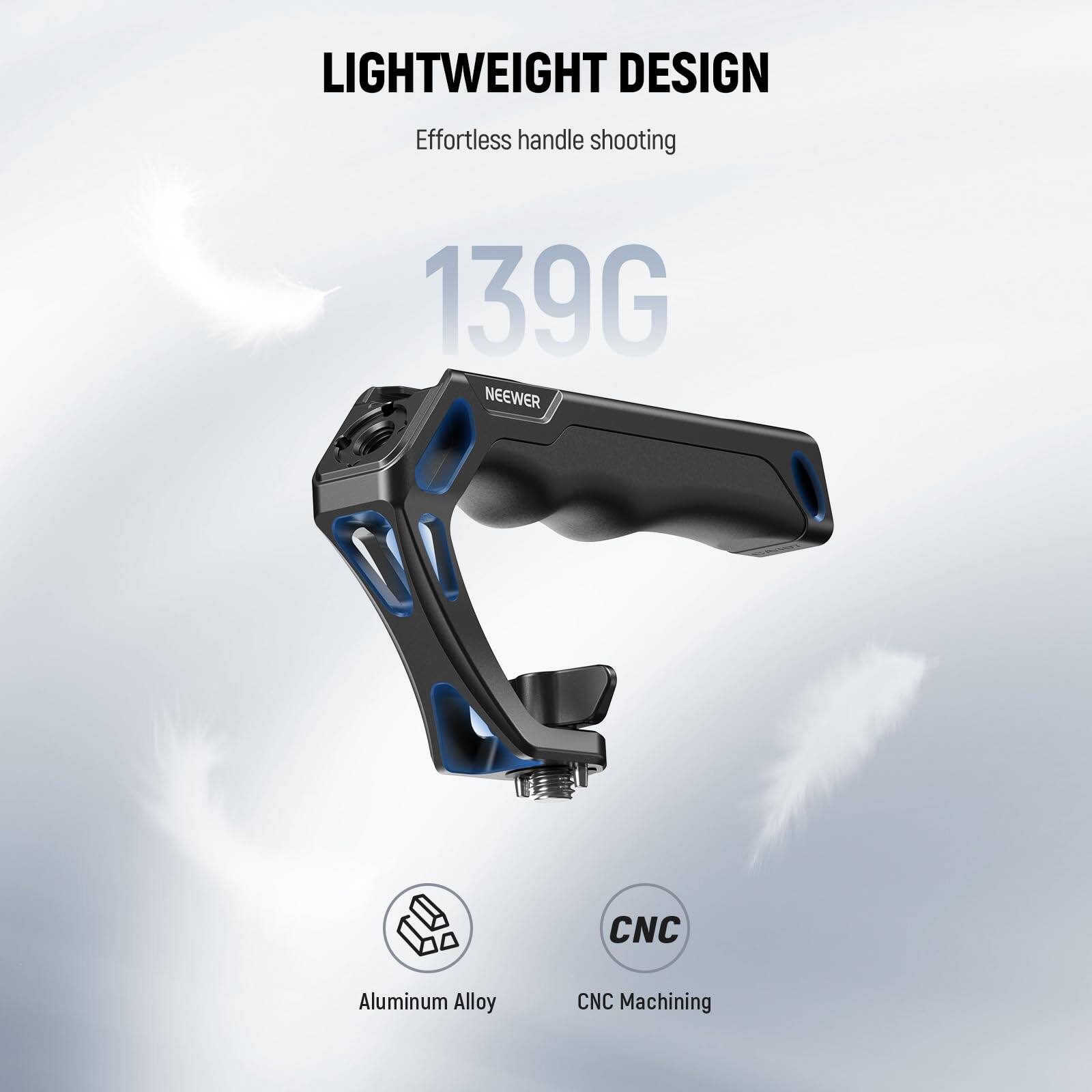 LIGHTWEIGHT DESIGN  
Effortless handle shooting  
139G  

NEEWER  

Aluminum Alloy  
CNC Machining