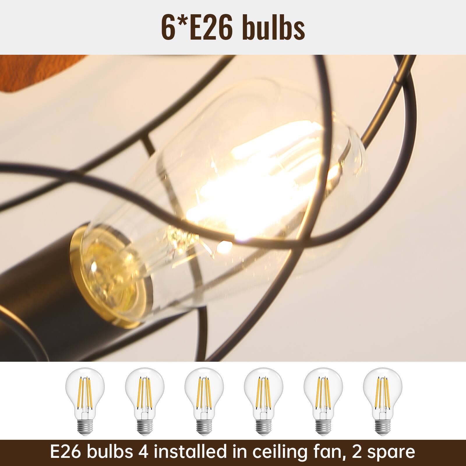 6*E26 bulbs

E26 bulbs 4 installed in ceiling fan, 2 spare