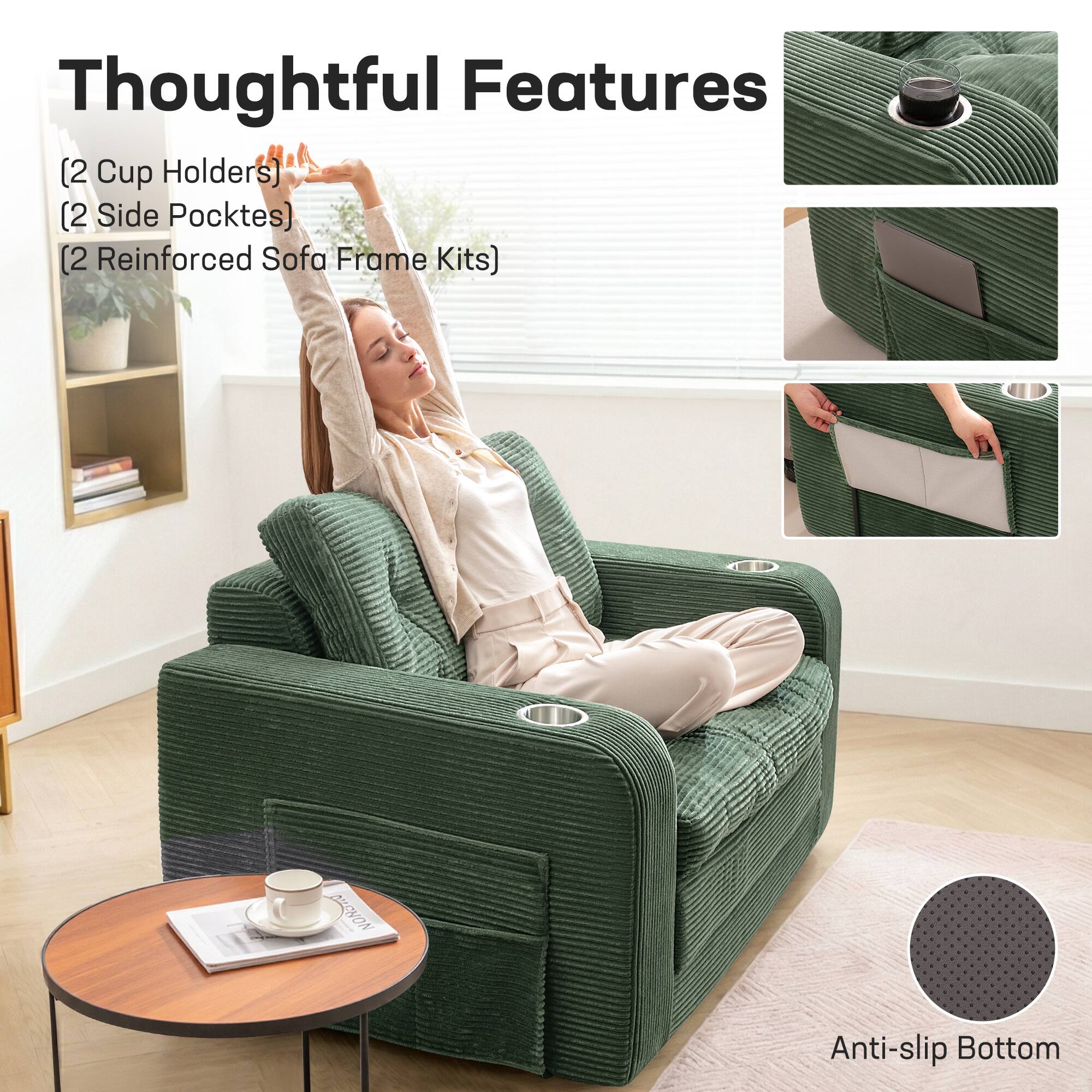 Thoughtful Features

- [2 Cup Holders]
- [2 Side Pockets]
- [2 Reinforced Sofa Frame Kits]

Anti-slip Bottom