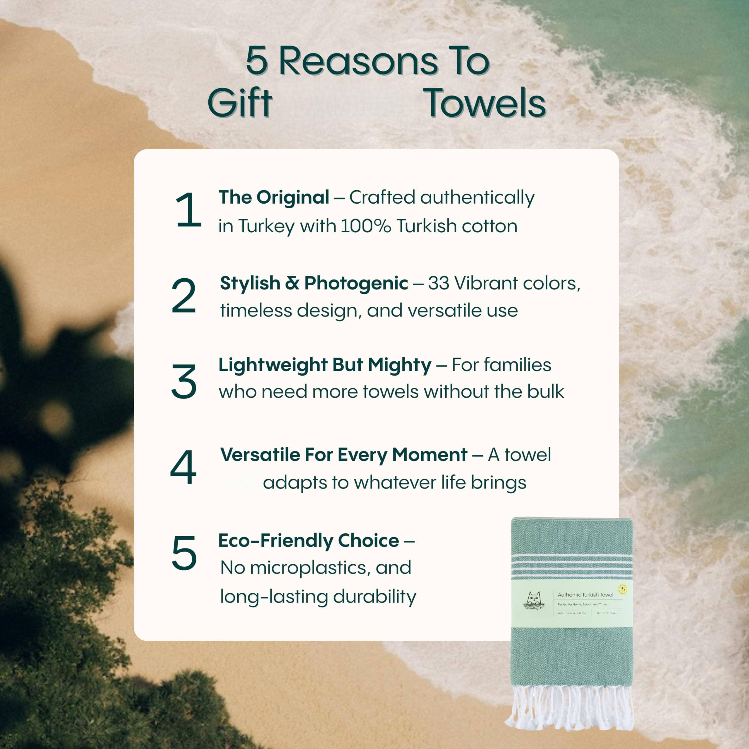 5 Reasons To Gift Towels

1. The Original – Crafted authentically in Turkey with 100% Turkish cotton
2. Stylish & Photogenic – 33 Vibrant colors, timeless design, and versatile use
3. Lightweight But Mighty – For families who need more towels without the bulk
4. Versatile For Every Moment – A towel adapts to whatever life brings
5. Eco-Friendly Choice – No microplastics, and long-lasting durability