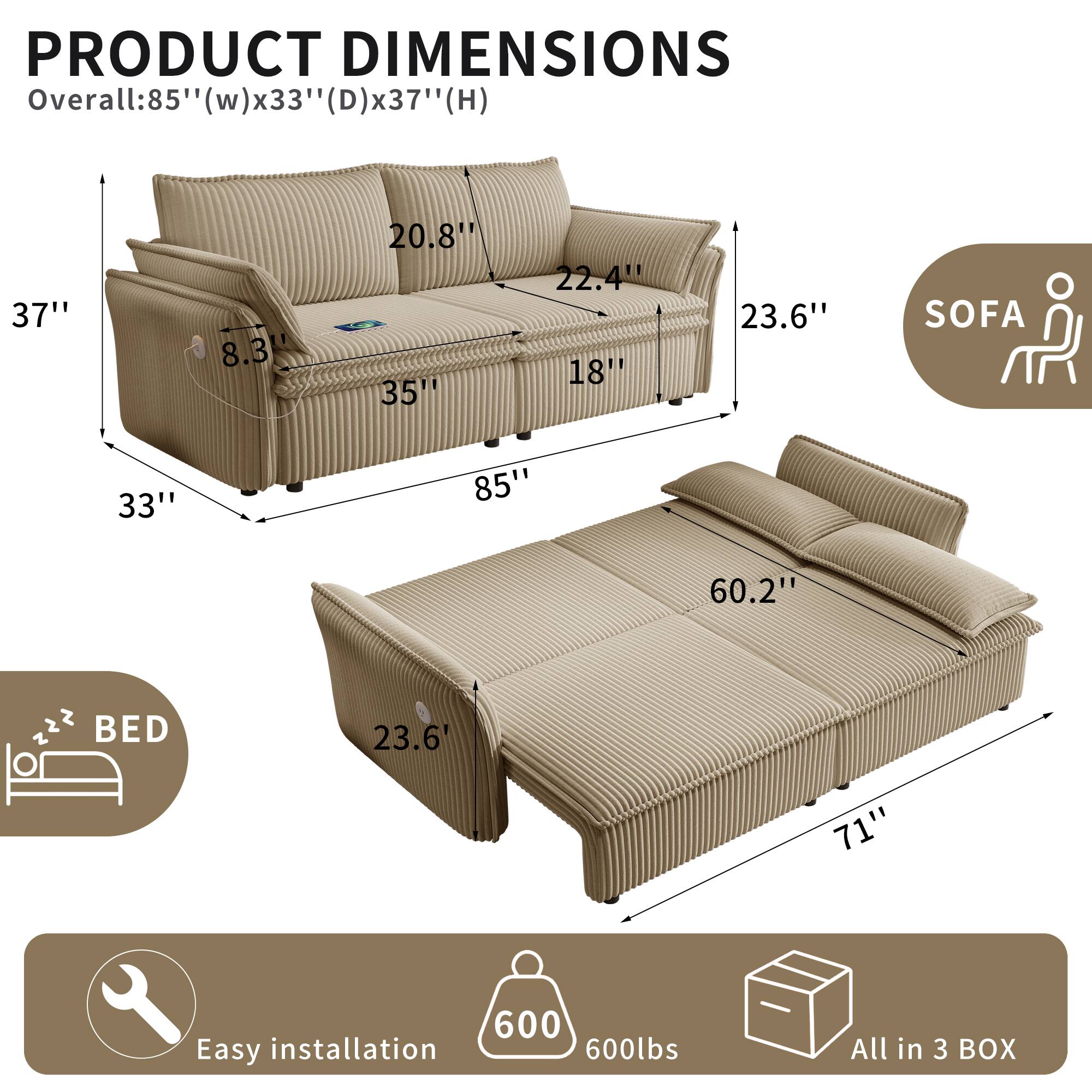 PRODUCT DIMENSIONS  
Overall: 85" (w) x 33" (D) x 37" (H)  

SOFA  
- 85"  
- 33"  
- 37"  
- 20.8"  
- 8.3"  
- 35"  
- 22.4"  
- 23.6"  

BED  
- 60.2"  
- 71"  
- 23.6"  

Easy installation  
600lbs  
All in 3 BOX