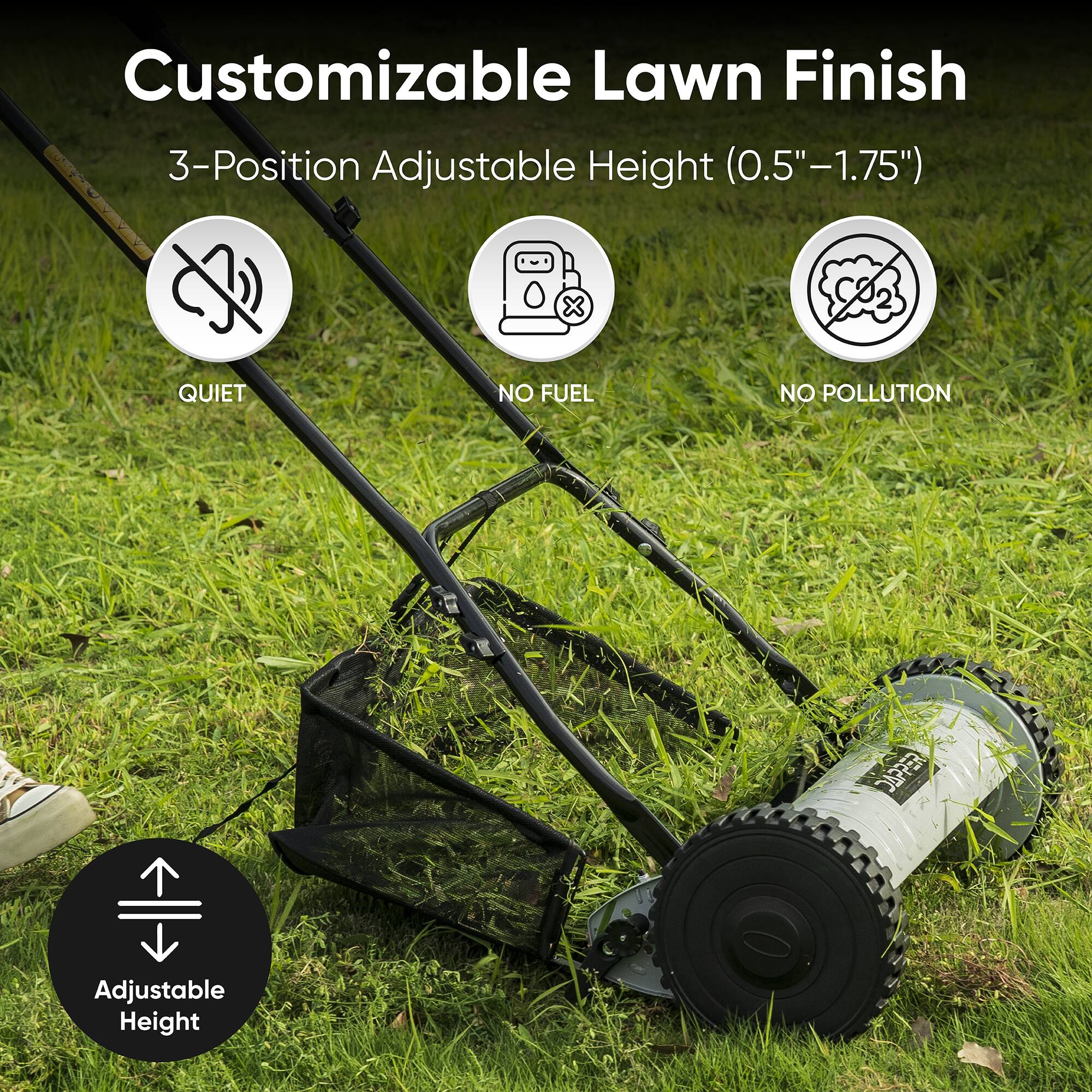 Customizable Lawn Finish  
3-Position Adjustable Height (0.5"–1.75")  
QUIET  
NO FUEL  
NO POLLUTION  
Adjustable Height
