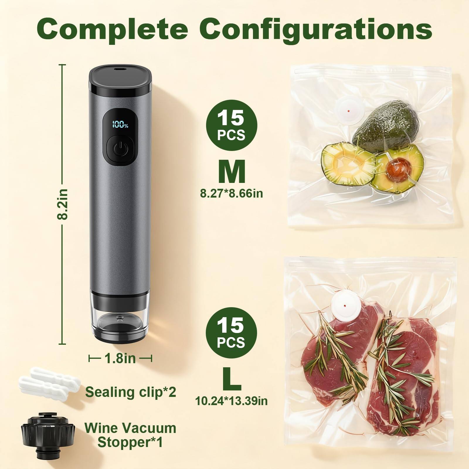 Complete Configurations  
100%  
15 PCS M 8.2in 8.27*8.66in  
15 PCS L 1.8in Sealing clip*2 10.24*13.39in Wine Vacuum Stopper*1
