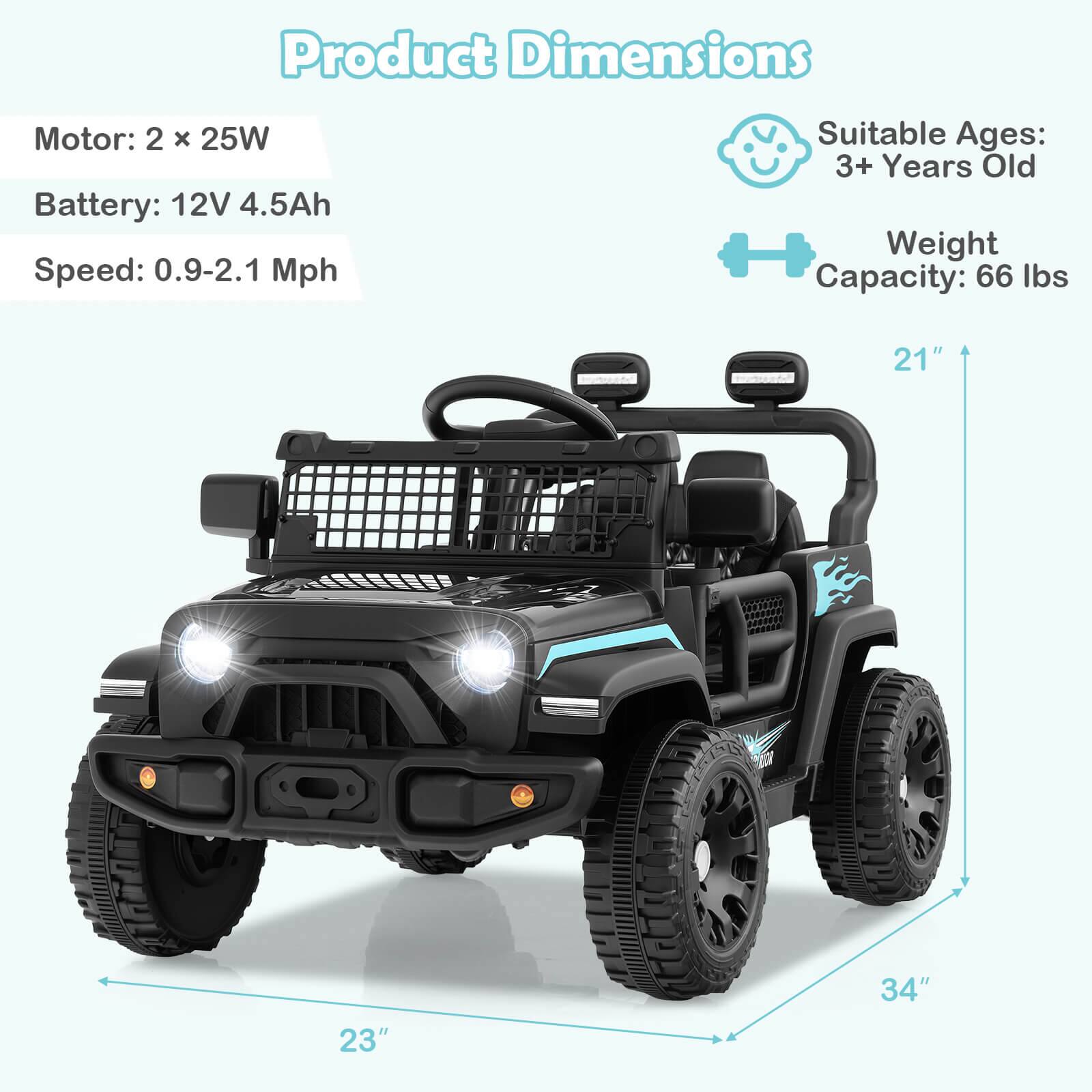 Product Dimensions

Motor: 2 x 25W  
Battery: 12V 4.5Ah  
Speed: 0.9-2.1 Mph  

Suitable Ages: 3+ Years Old  
Weight Capacity: 66 lbs  

Dimensions: 21" x 23" x 34"