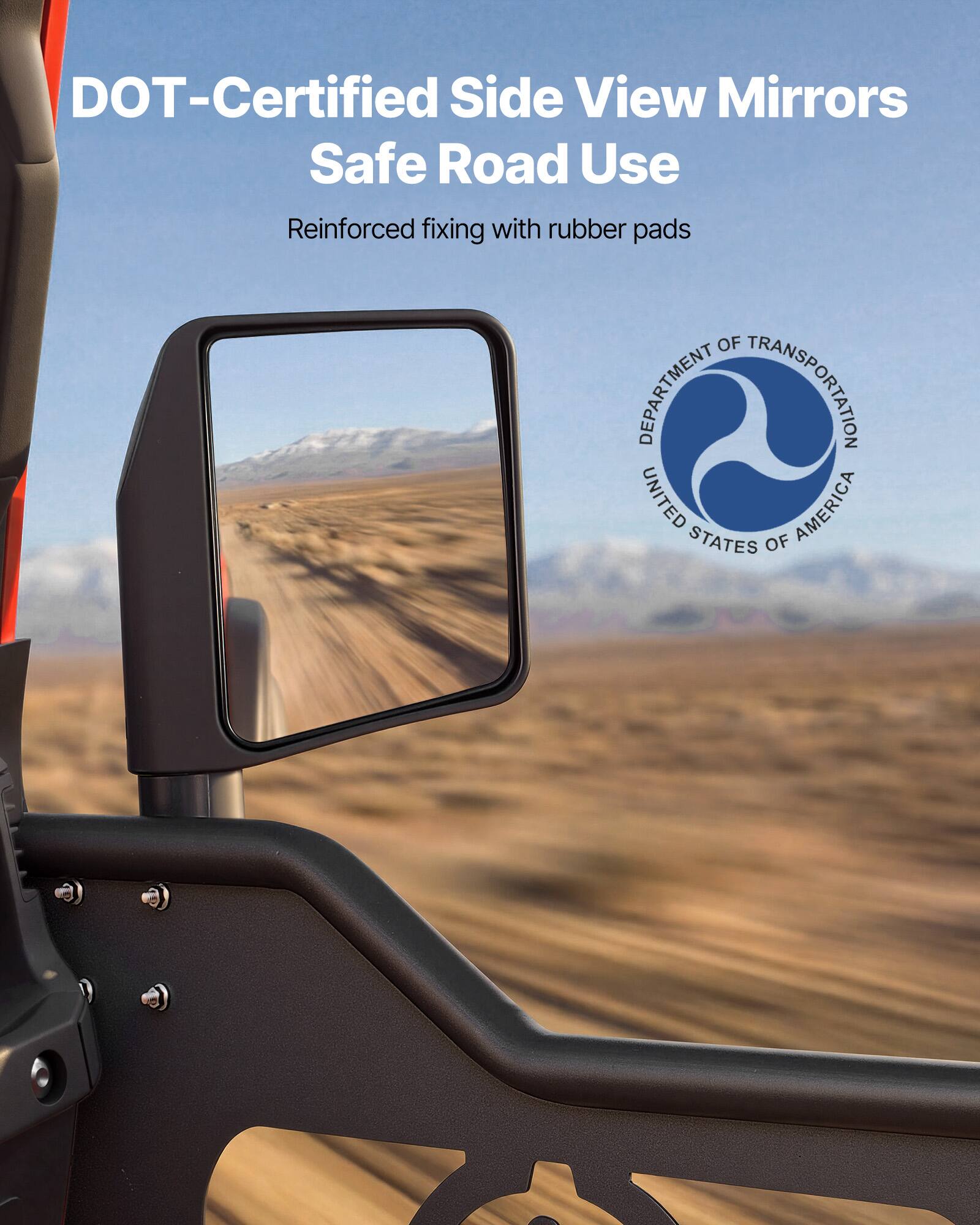 DOT-Certified Side View Mirrors  
Safe Road Use  
Reinforced fixing with rubber pads  

DEPARTMENT OF TRANSPORTATION  
UNITED STATES OF AMERICA