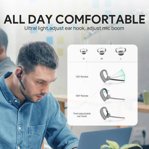 ALL DAY COMFORTABLE  
Ultralight, adjust ear hook, adjust mic boom  
S M L  
135° Rotate  
180° Rotate  
7mm adjustable ear hook