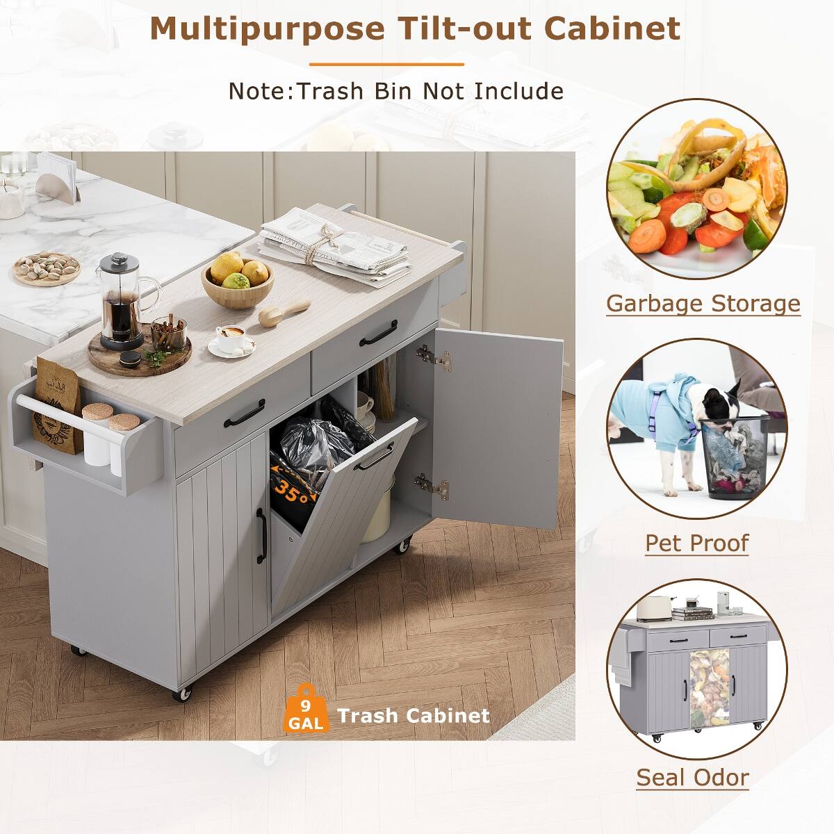 Multipurpose Tilt-out Cabinet  
Note: Trash Bin Not Include  
Garbage Storage  
35  
Pet Proof  
9 Trash Cabinet GAL  
Seal Odor