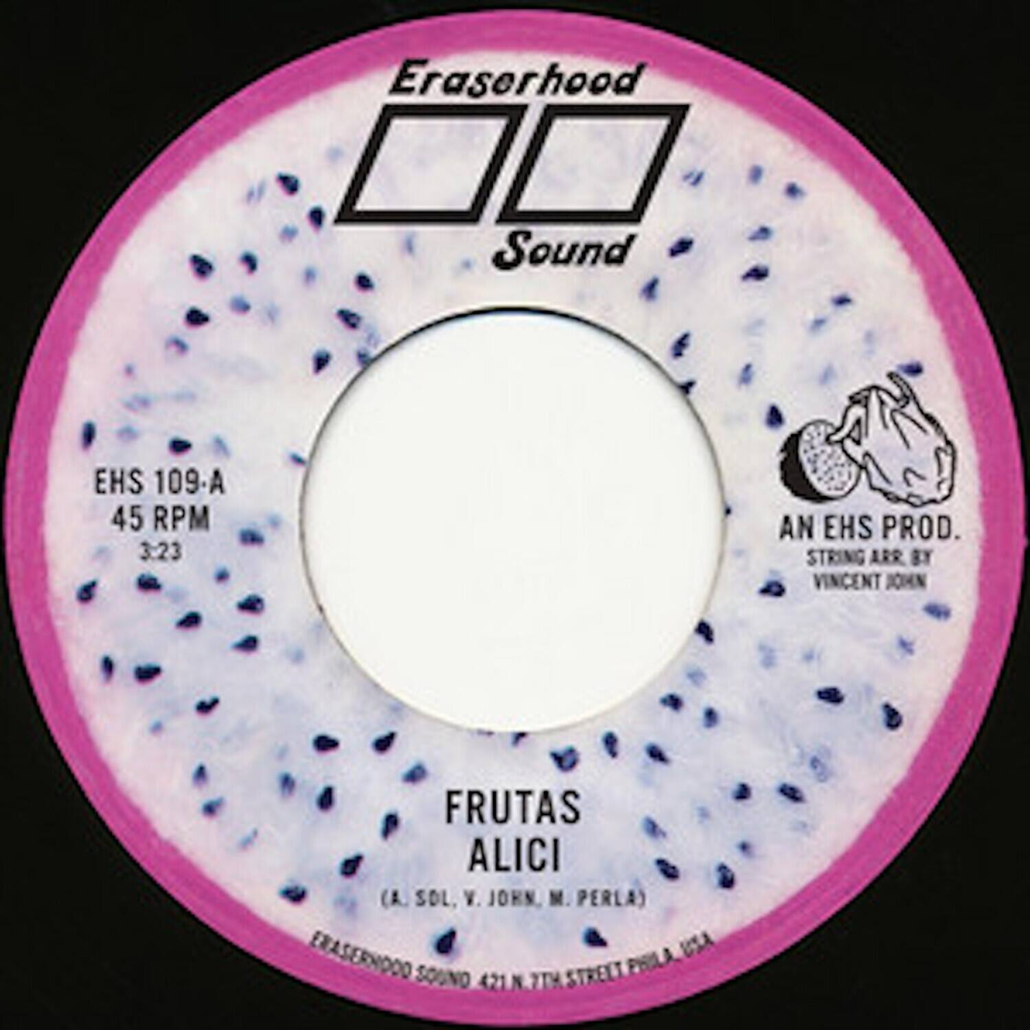 Eraserhood Sound

EHS 109-A  
45 RPM  
3:23

AN EHS PROD.  
STRING ARR. BY VINCENT JOHN

FRUTAS ALICI  
(A. SOL. V. JOHN M. PERLA)

ERASERHOOD SOUND  
421 N 7TH STREET PHILA. USA