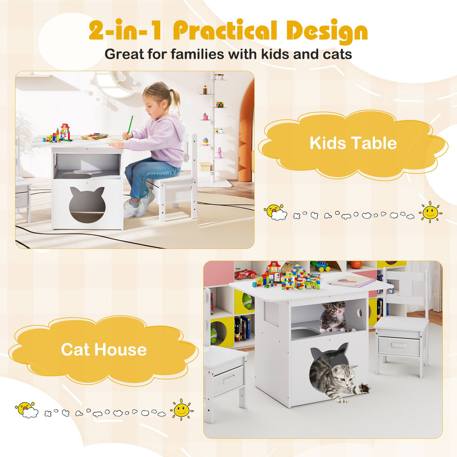 2-in-1 Practical Design  
Great for families with kids and cats  

Kids Table  

Cat House