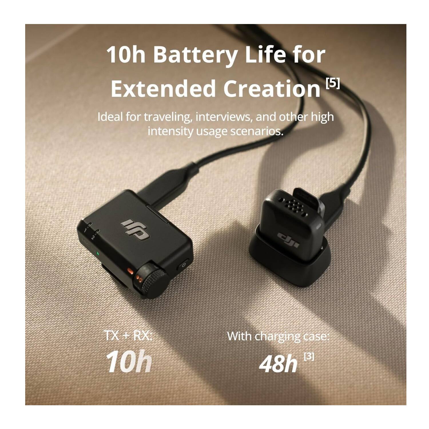 10h Battery Life for Extended Creation [5]  
Ideal for traveling, interviews, and other high intensity usage scenarios.  

TX + RX: 10h  
With charging case: 48h [3]