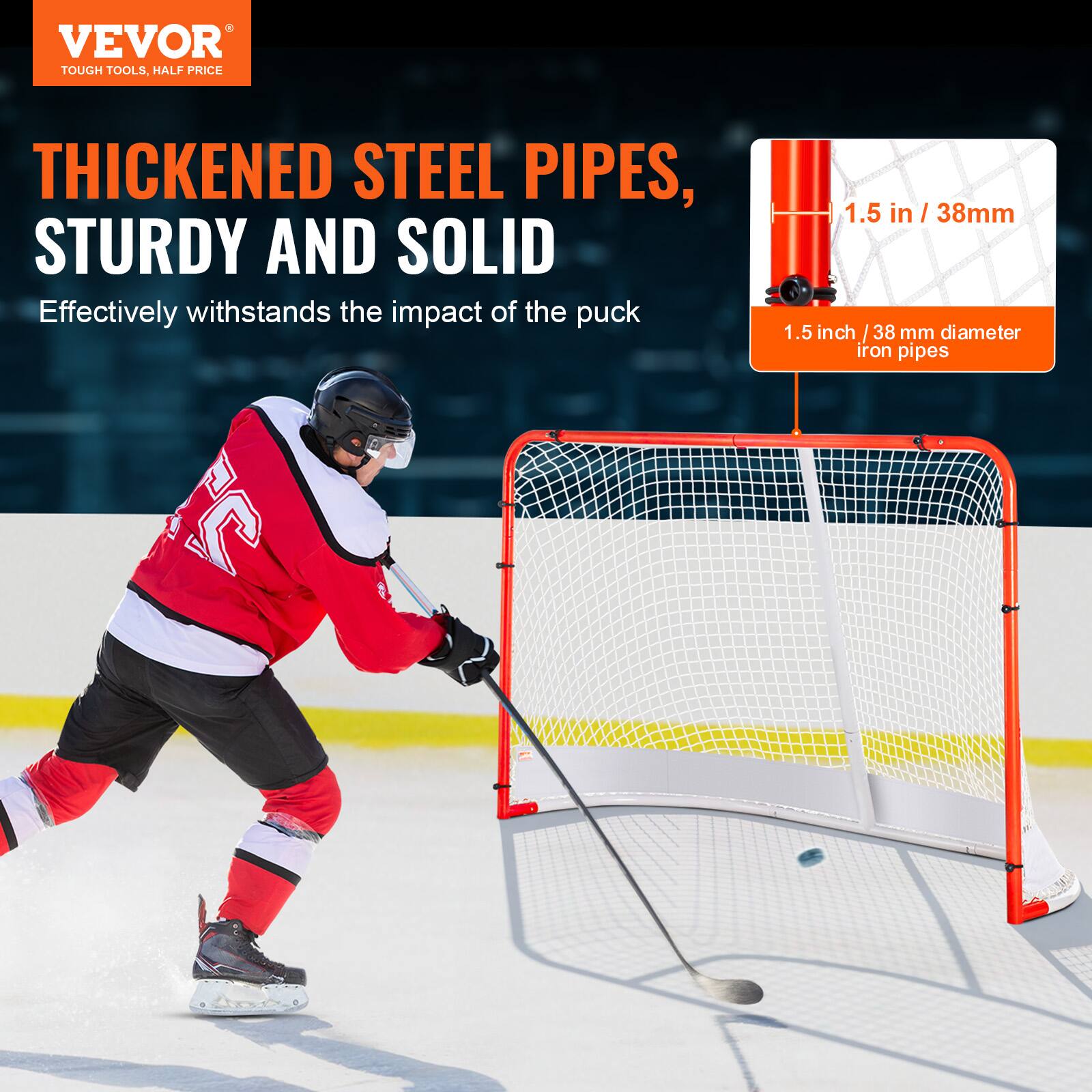 VEVOR  
TOUGH TOOLS, HALF PRICE  

THICKENED STEEL PIPES,  
STURDY AND SOLID  

Effectively withstands the impact of the puck  

1.5 in / 38mm  
1.5 inch / 38 mm diameter iron pipes