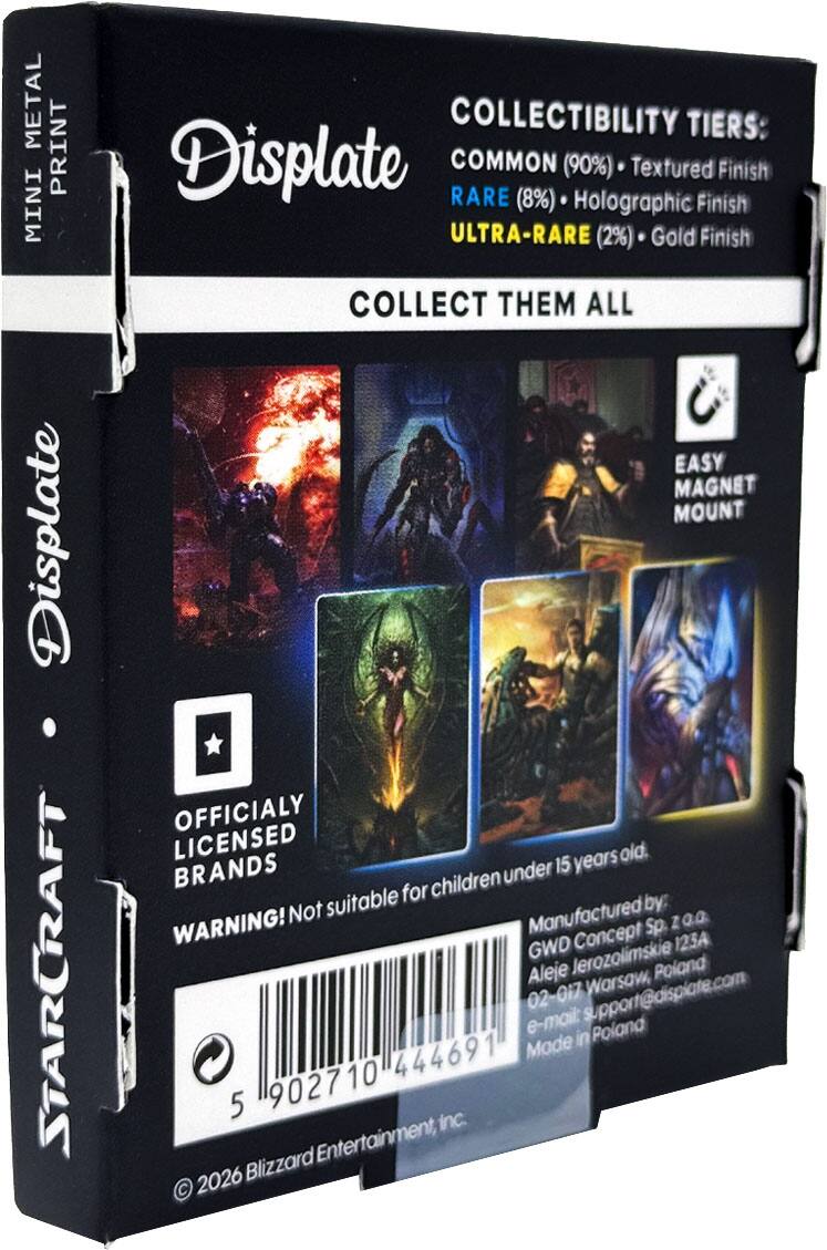 METAL PRINT MINI Displate STARCRAFT

COLLECTIBILITY TIERS:
- COMMON (90%) Textured Finish
- RARE (8%) Holographic Finish
- ULTRA-RARE (2%) Gold Finish

COLLECT THEM ALL

EASY MAGNET MOUNT

OFFICIALLY LICENSED BRANDS

WARNING! Not suitable for children under 15 years old.

Manufactured by:
GWD Concept Sp. z o.o.
Aleje Jerozolimskie 123A
Warszawa, Poland 02-017
e-mail: support@displate.com

Made in Poland

© 2026 Blizzard Entertainment, Inc.