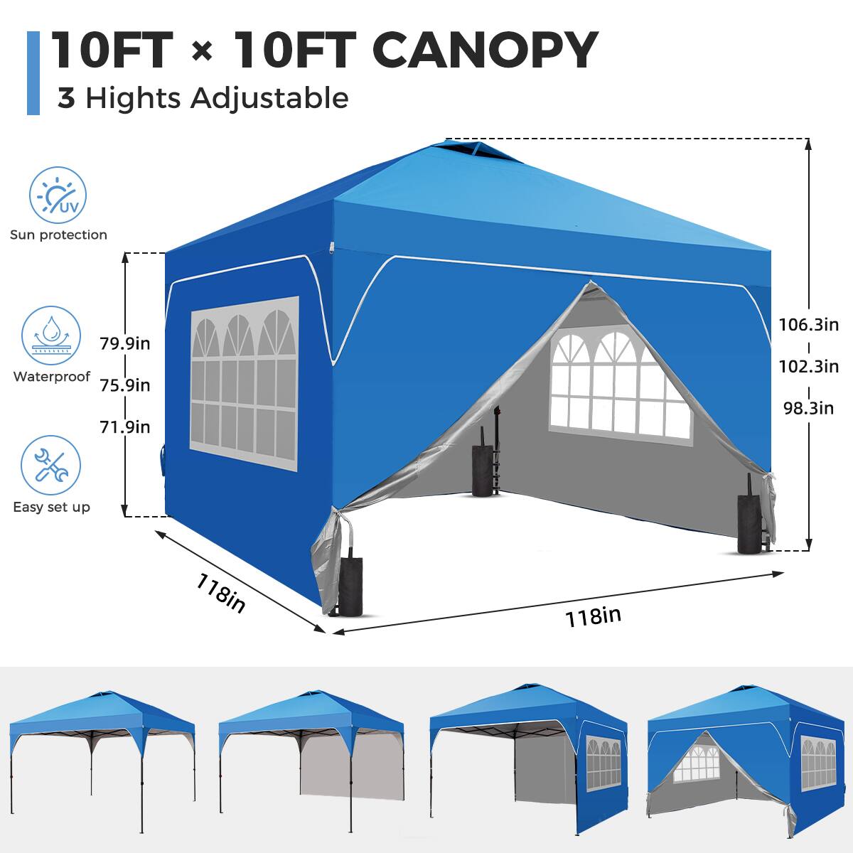 10FT x 10FT CANOPY  
3 Heights Adjustable  
UV Sun protection  
Waterproof  
Easy set up  

Dimensions:  
- 79.9in  
- 75.9in  
- 71.9in  
- 106.3in  
- 102.3in  
- 98.3in  
- 118in (width)  
- 118in (depth)