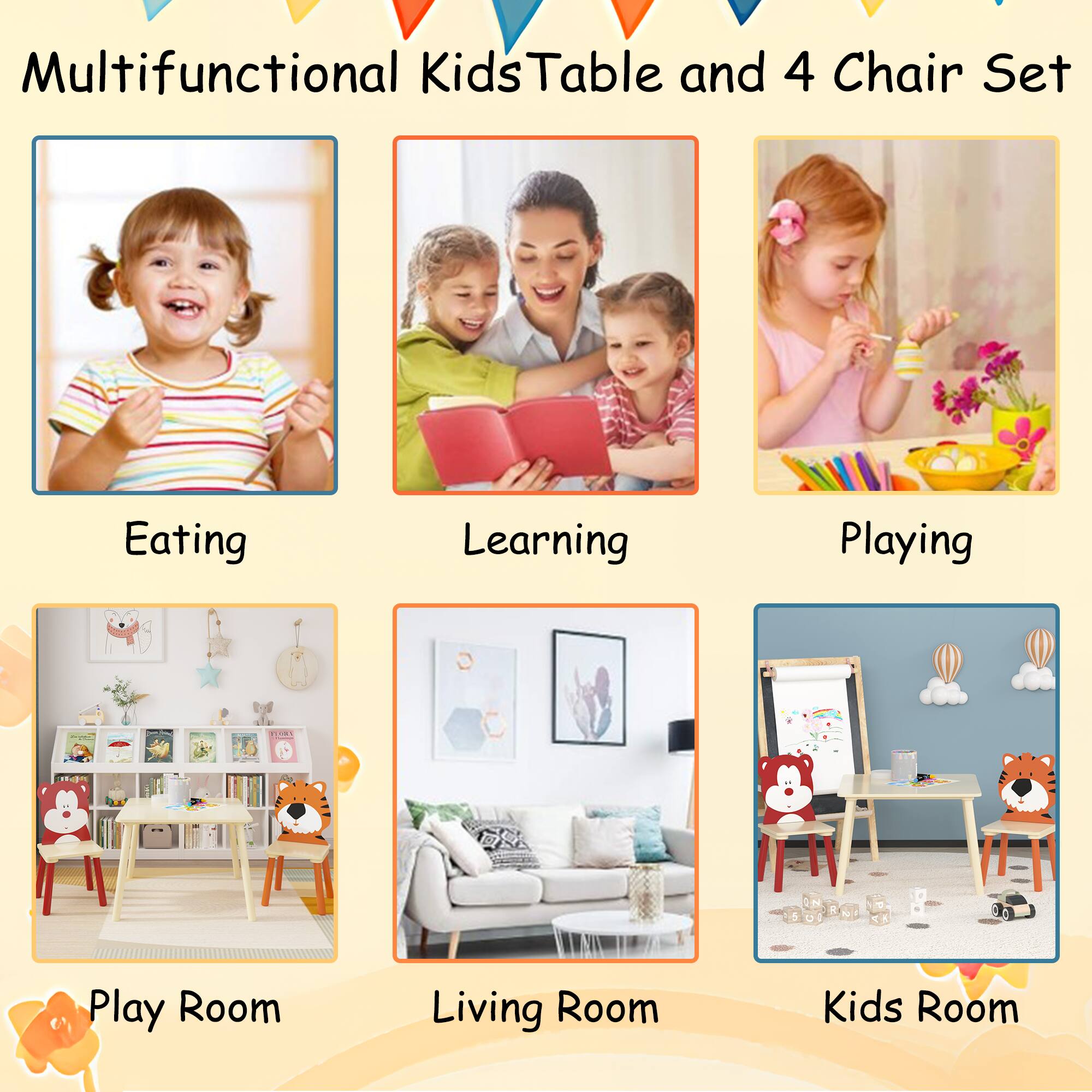 Multifunctional Kids Table and 4 Chair Set

- Eating
- Learning
- Playing
- Play Room
- Living Room
- Kids Room