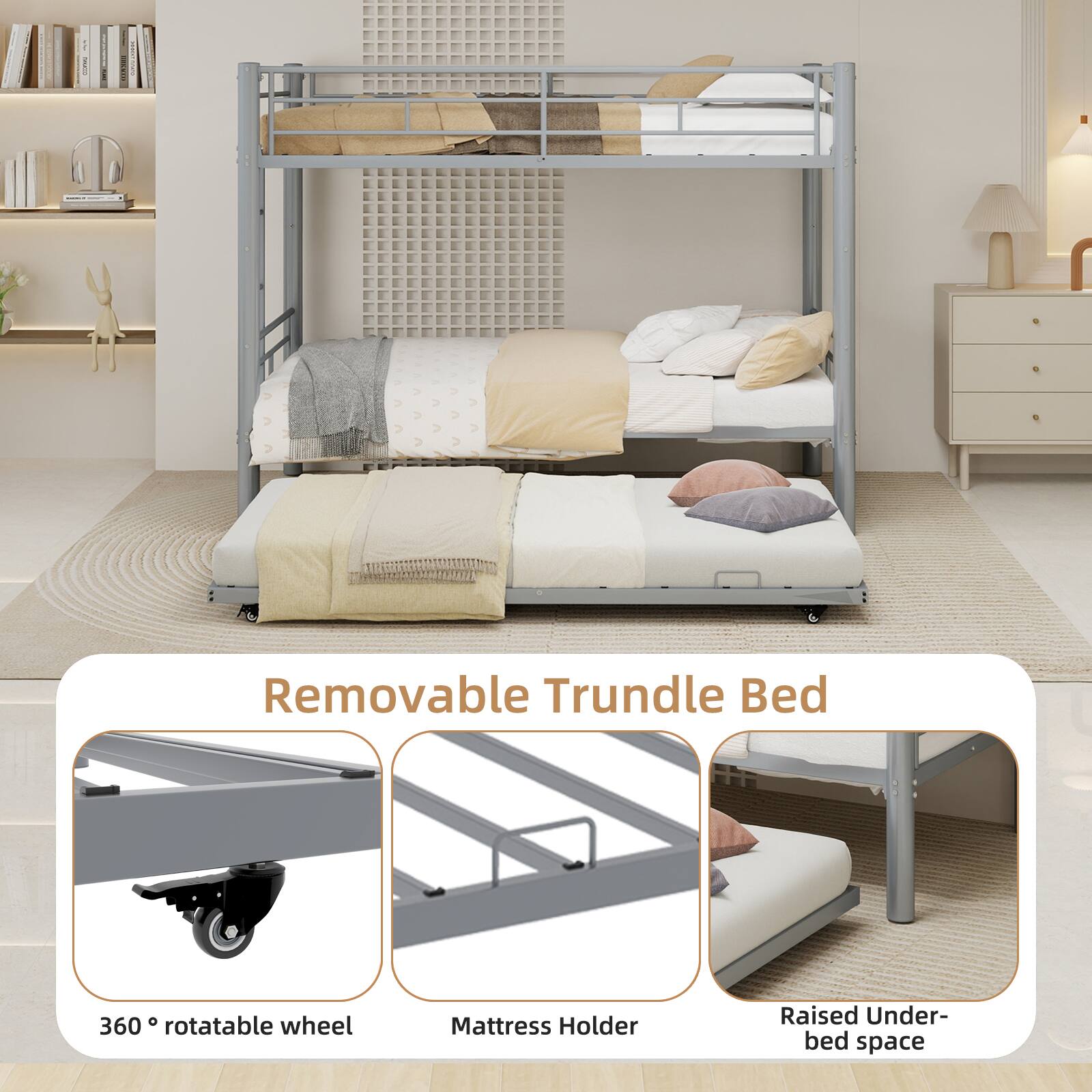 Removable Trundle Bed

360° rotatable wheel
Mattress Holder
Raised Under-bed space