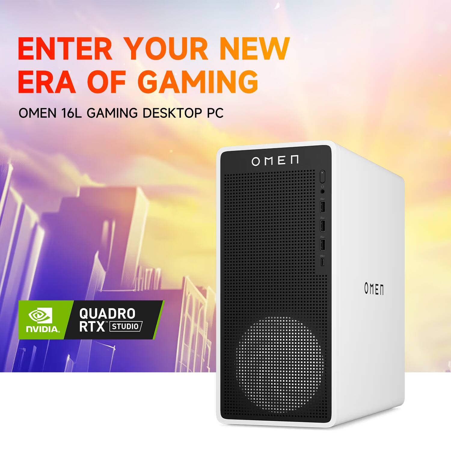 ENTER YOUR NEW ERA OF GAMING

OMEN 16L GAMING DESKTOP PC

QUADRO RTX STUDIO

NVIDIA
